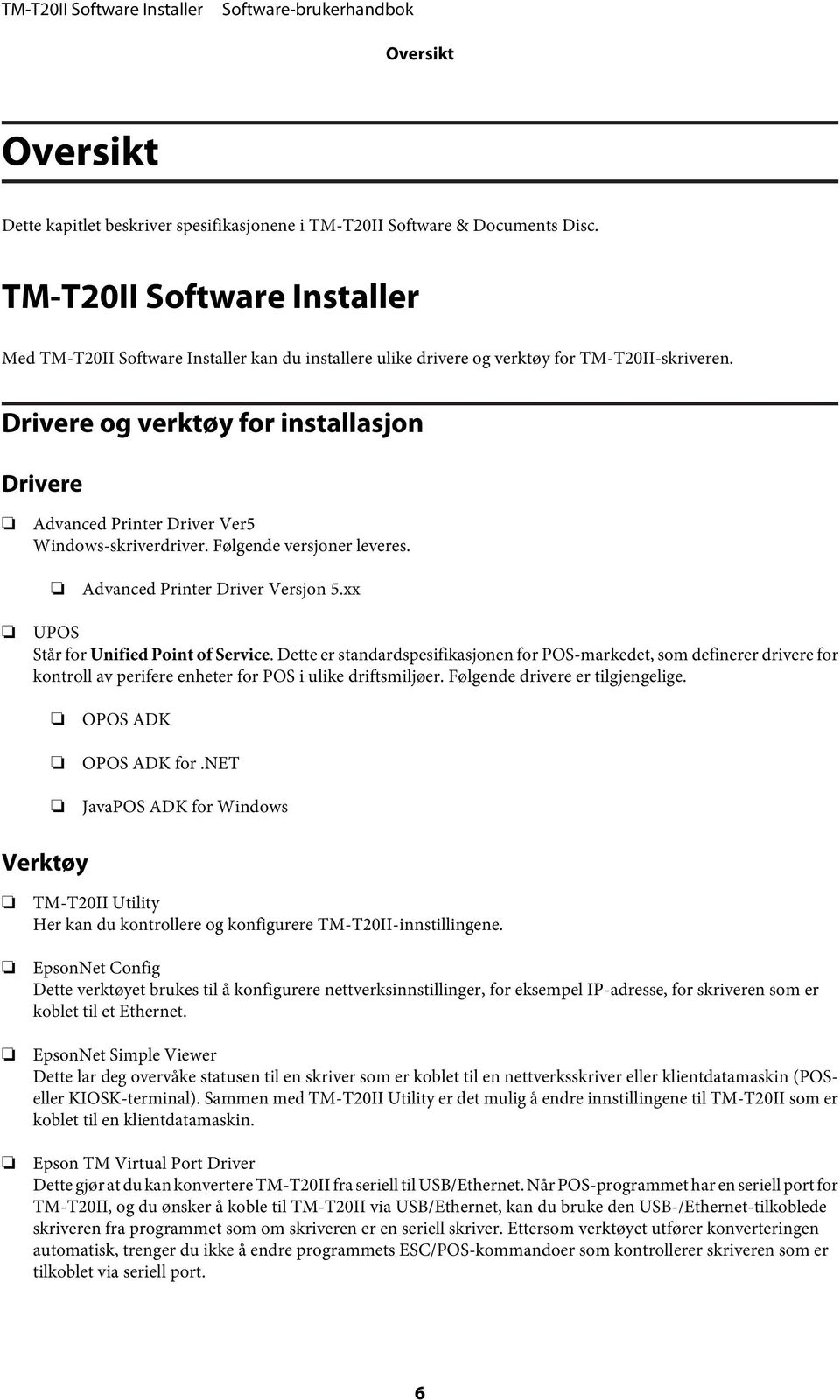 Drivere og verktøy for installasjon Drivere Advanced Printer Driver Ver5 Windows-skriverdriver. Følgende versjoner leveres. Advanced Printer Driver Versjon 5.xx UPOS Står for Unified Point of Service.