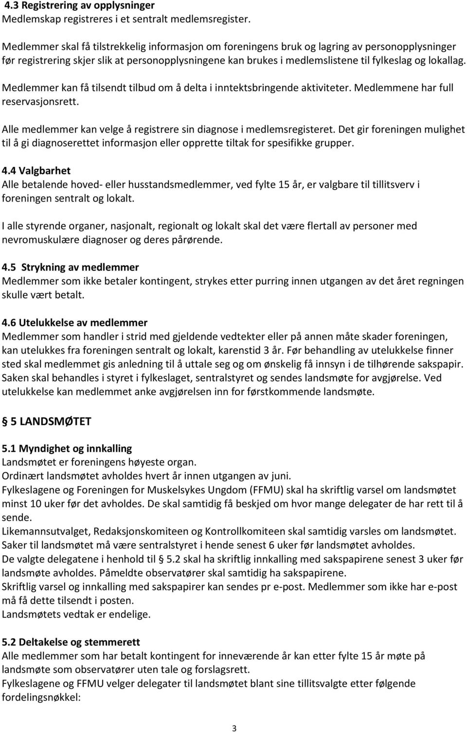 lokallag. Medlemmer kan få tilsendt tilbud om å delta i inntektsbringende aktiviteter. Medlemmene har full reservasjonsrett. Alle medlemmer kan velge å registrere sin diagnose i medlemsregisteret.