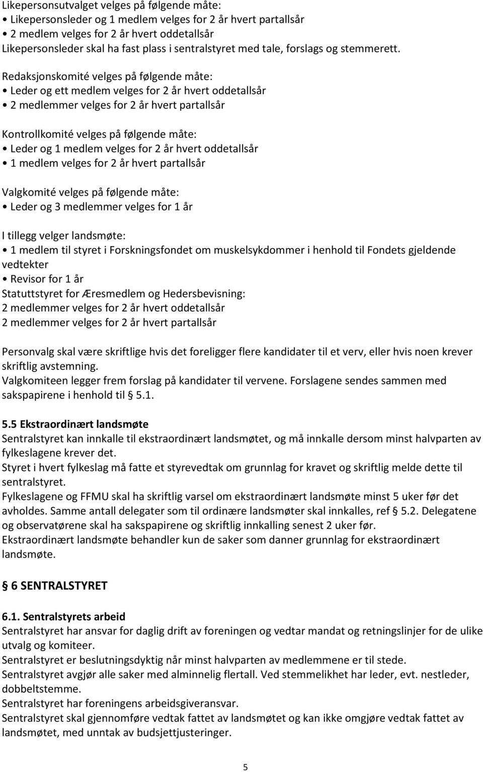 Redaksjonskomité velges på følgende måte: Leder og ett medlem velges for 2 år hvert oddetallsår 2 medlemmer velges for 2 år hvert partallsår Kontrollkomité velges på følgende måte: Leder og 1 medlem