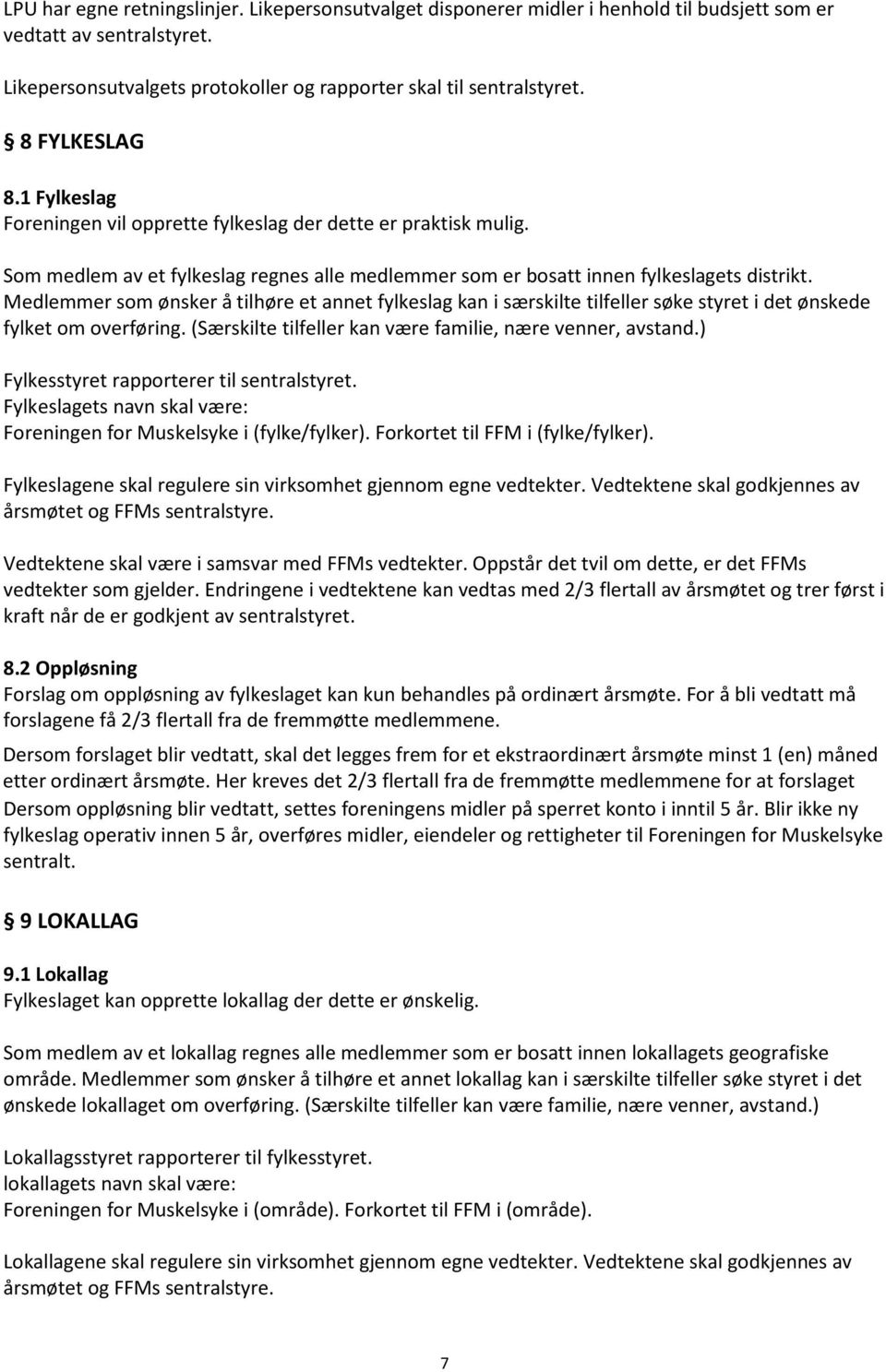 Medlemmer som ønsker å tilhøre et annet fylkeslag kan i særskilte tilfeller søke styret i det ønskede fylket om overføring. (Særskilte tilfeller kan være familie, nære venner, avstand.