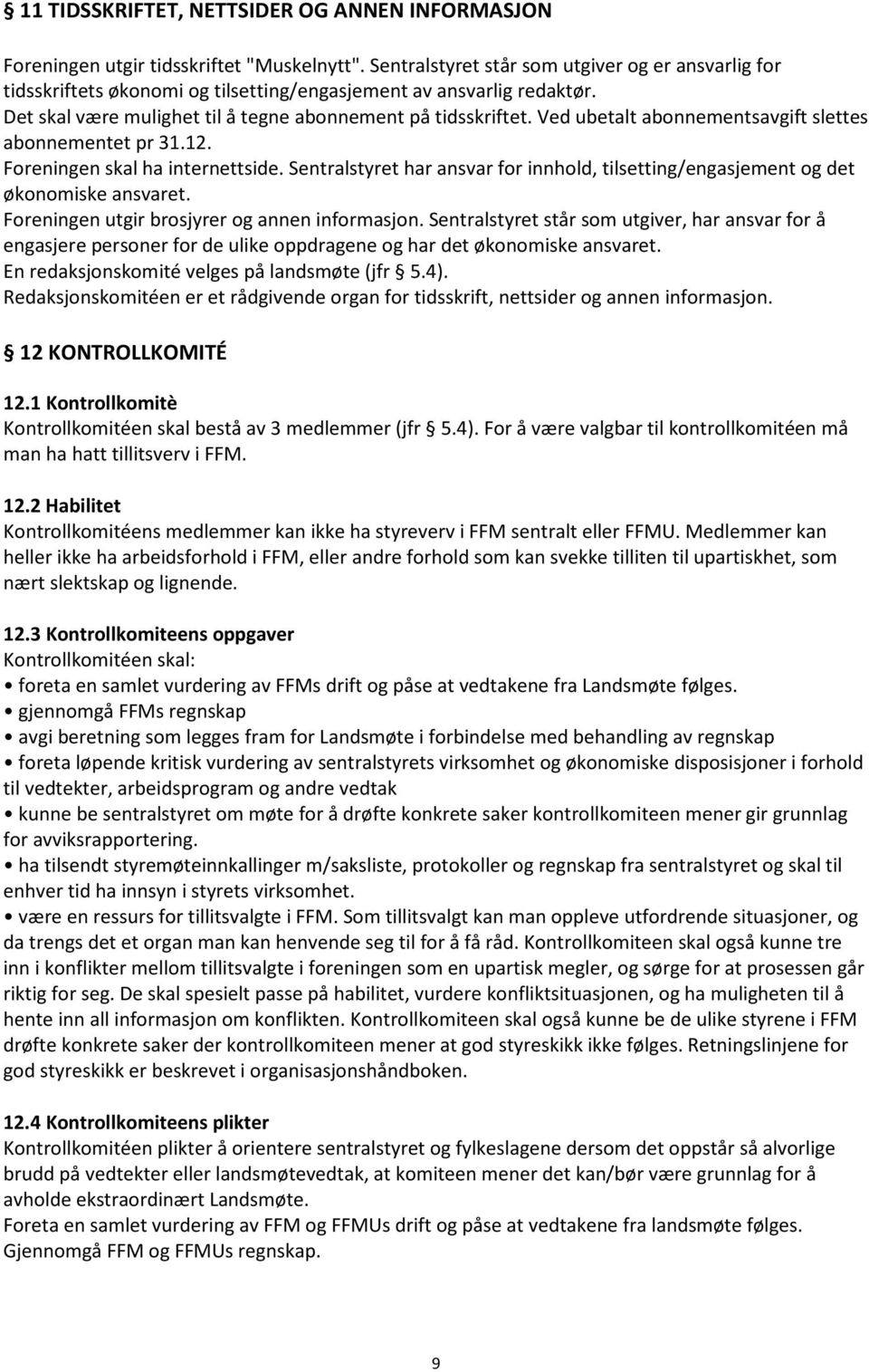 Ved ubetalt abonnementsavgift slettes abonnementet pr 31.12. Foreningen skal ha internettside. Sentralstyret har ansvar for innhold, tilsetting/engasjement og det økonomiske ansvaret.