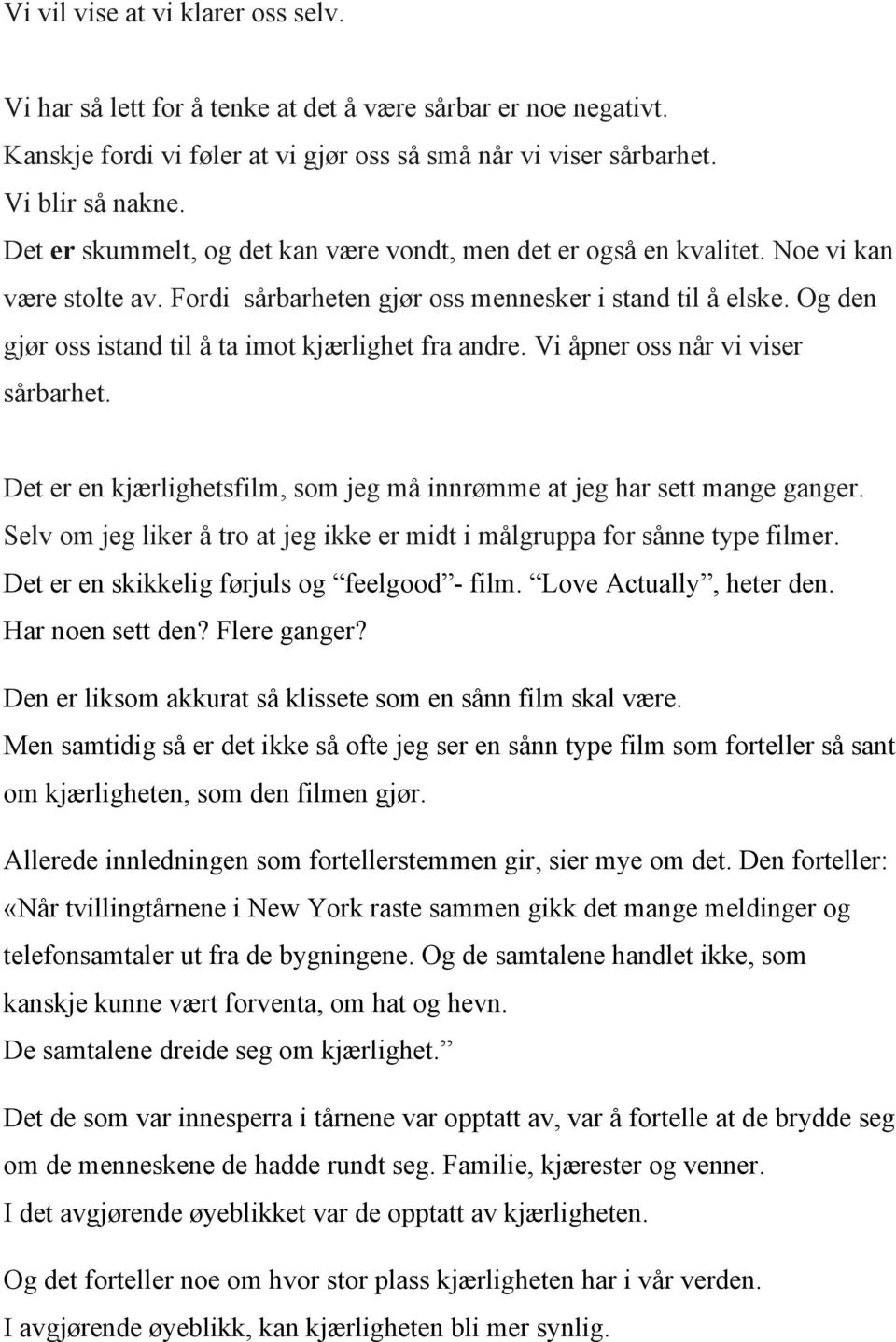 Og den gjør oss istand til å ta imot kjærlighet fra andre. Vi åpner oss når vi viser sårbarhet. Det er en kjærlighetsfilm, som jeg må innrømme at jeg har sett mange ganger.