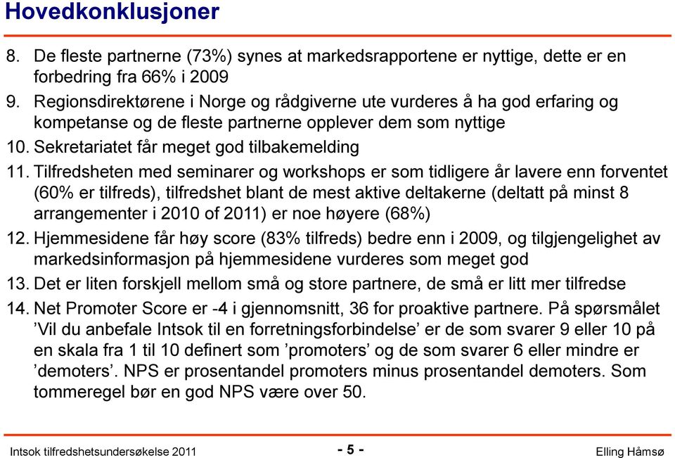 Tilfredsheten med seminarer og workshops er som tidligere år lavere enn forventet (60% er tilfreds), tilfredshet blant de mest aktive deltakerne (deltatt på minst 8 arrangementer i 2010 of 2011) er