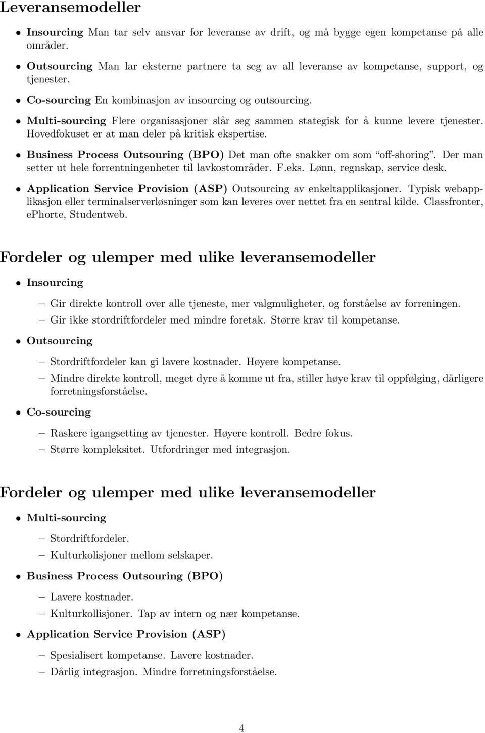 Multi-sourcing Flere organisasjoner slår seg sammen stategisk for å kunne levere tjenester. Hovedfokuset er at man deler på kritisk ekspertise.