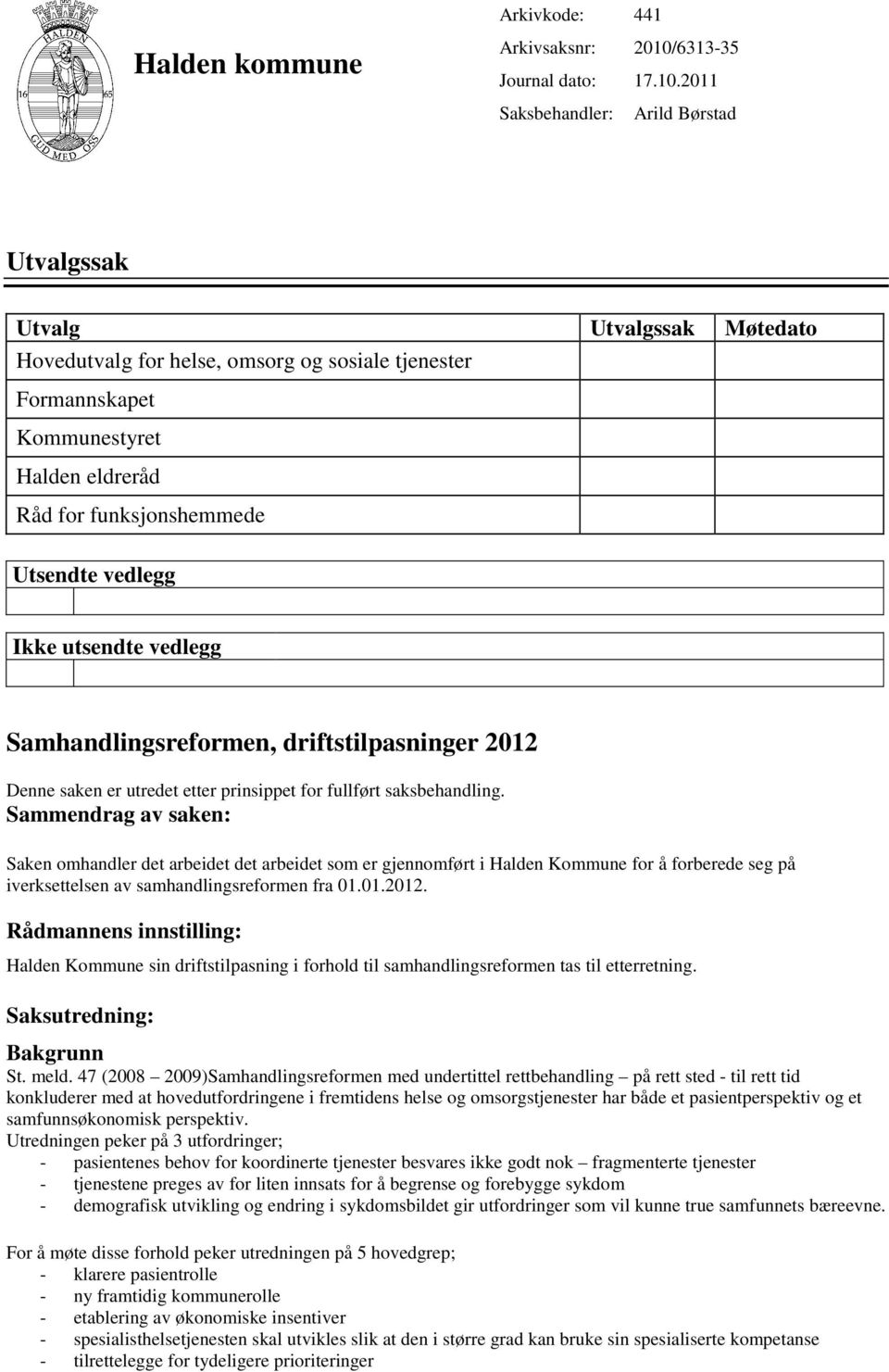 2011 Arild Børstad Utvalgssak Utvalg Utvalgssak Møtedato Hovedutvalg for helse, omsorg og sosiale tjenester Formannskapet Kommunestyret Halden eldreråd Råd for funksjonshemmede Utsendte vedlegg Ikke