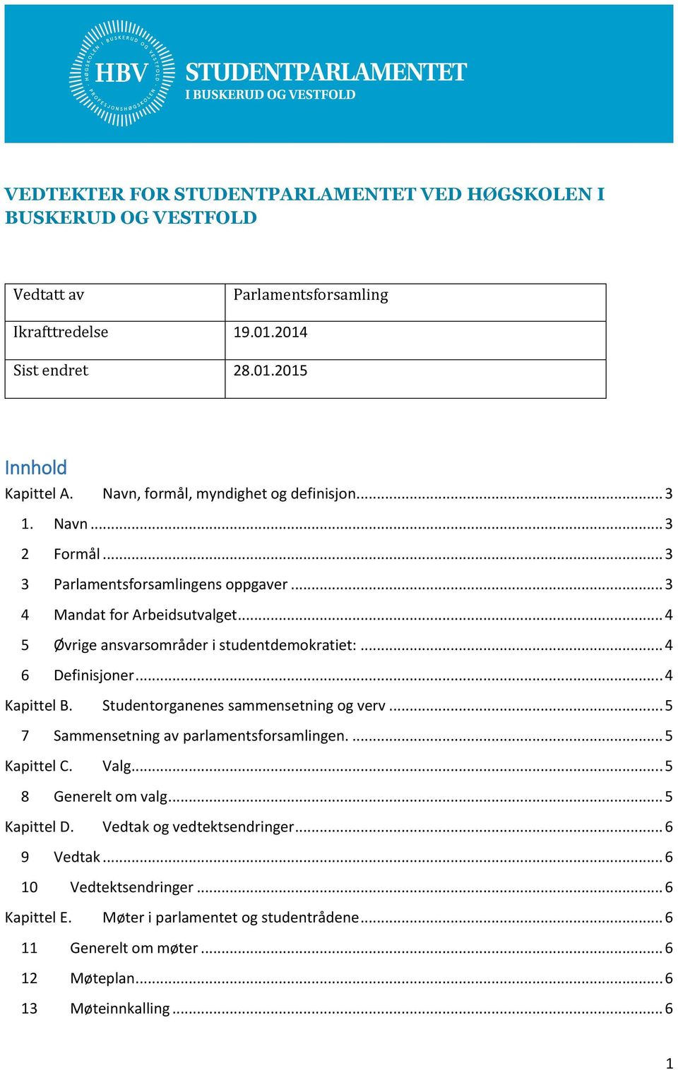 .. 4 5 Øvrige ansvarsområder i studentdemokratiet:... 4 6 Definisjoner... 4 Kapittel B. Studentorganenes sammensetning og verv... 5 7 Sammensetning av parlamentsforsamlingen.