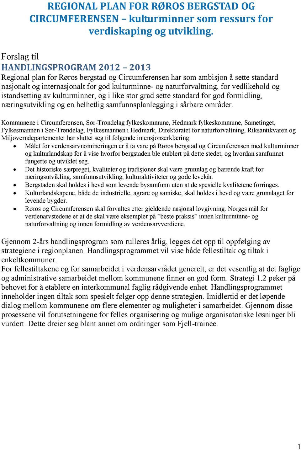 vedlikehold og istandsetting av kulturminner, og i like stor grad sette standard for god formidling, næringsutvikling og en helhetlig samfunnsplanlegging i sårbare områder.