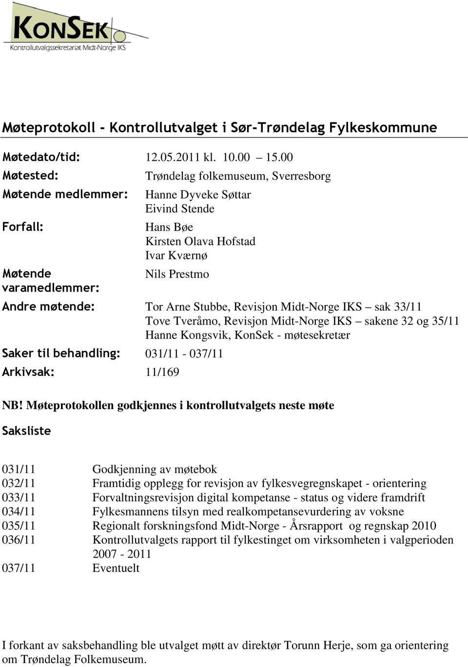 møtende: Tor Arne Stubbe, Revisjon Midt-Norge IKS sak 33/11 Tove Tveråmo, Revisjon Midt-Norge IKS sakene 32 og 35/11 Hanne Kongsvik, KonSek - møtesekretær Saker til behandling: 031/11-037/11