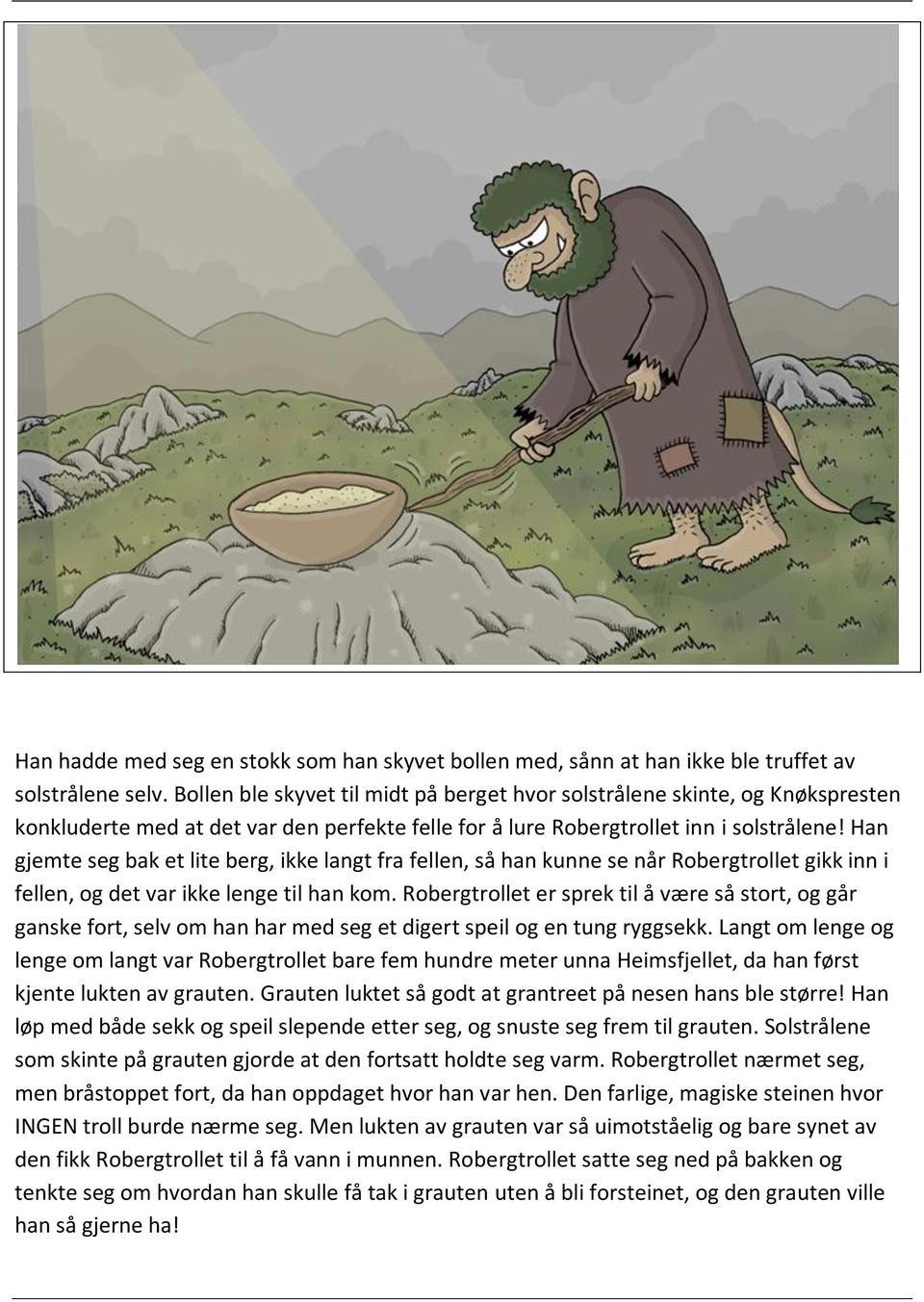 Han gjemte seg bak et lite berg, ikke langt fra fellen, så han kunne se når Robergtrollet gikk inn i fellen, og det var ikke lenge til han kom.