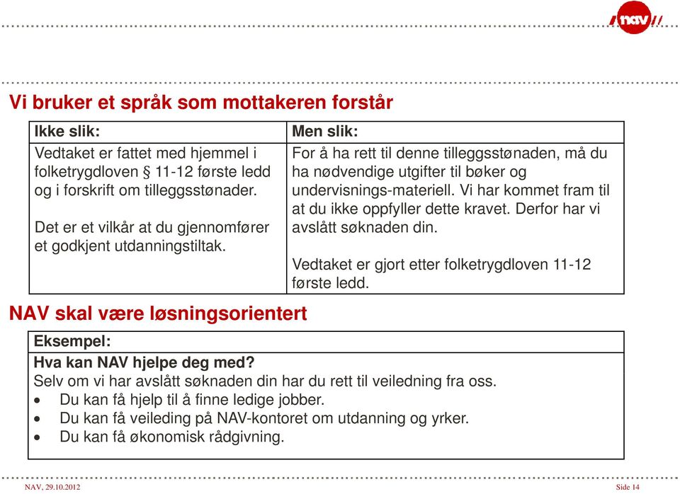 NAV skal være løsningsorientert i t Men slik: For å ha rett til denne tilleggsstønaden, må du ha nødvendige utgifter til bøker og undervisnings-materiell.