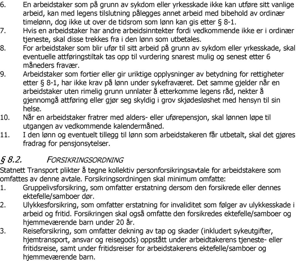 1. 7. Hvis en arbeidstaker har andre arbeidsinntekter fordi vedkommende ikke er i ordinær tjeneste, skal disse trekkes fra i den lønn som utbetales. 8.