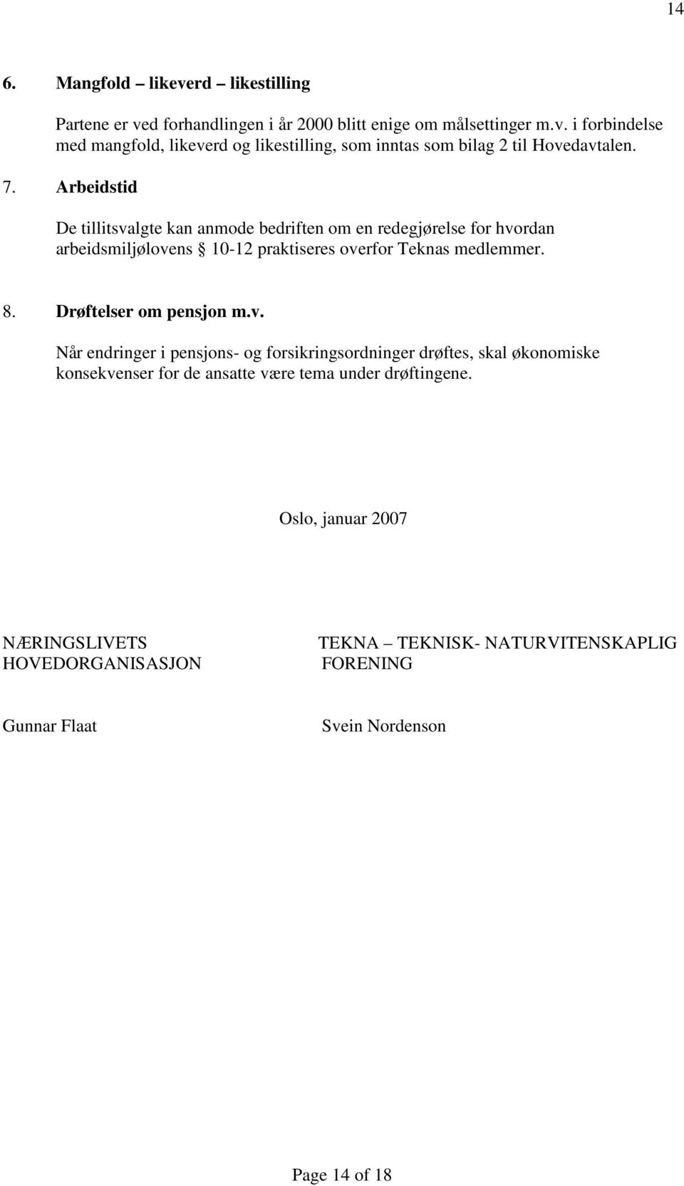 Drøftelser om pensjon m.v. Når endringer i pensjons- og forsikringsordninger drøftes, skal økonomiske konsekvenser for de ansatte være tema under drøftingene.