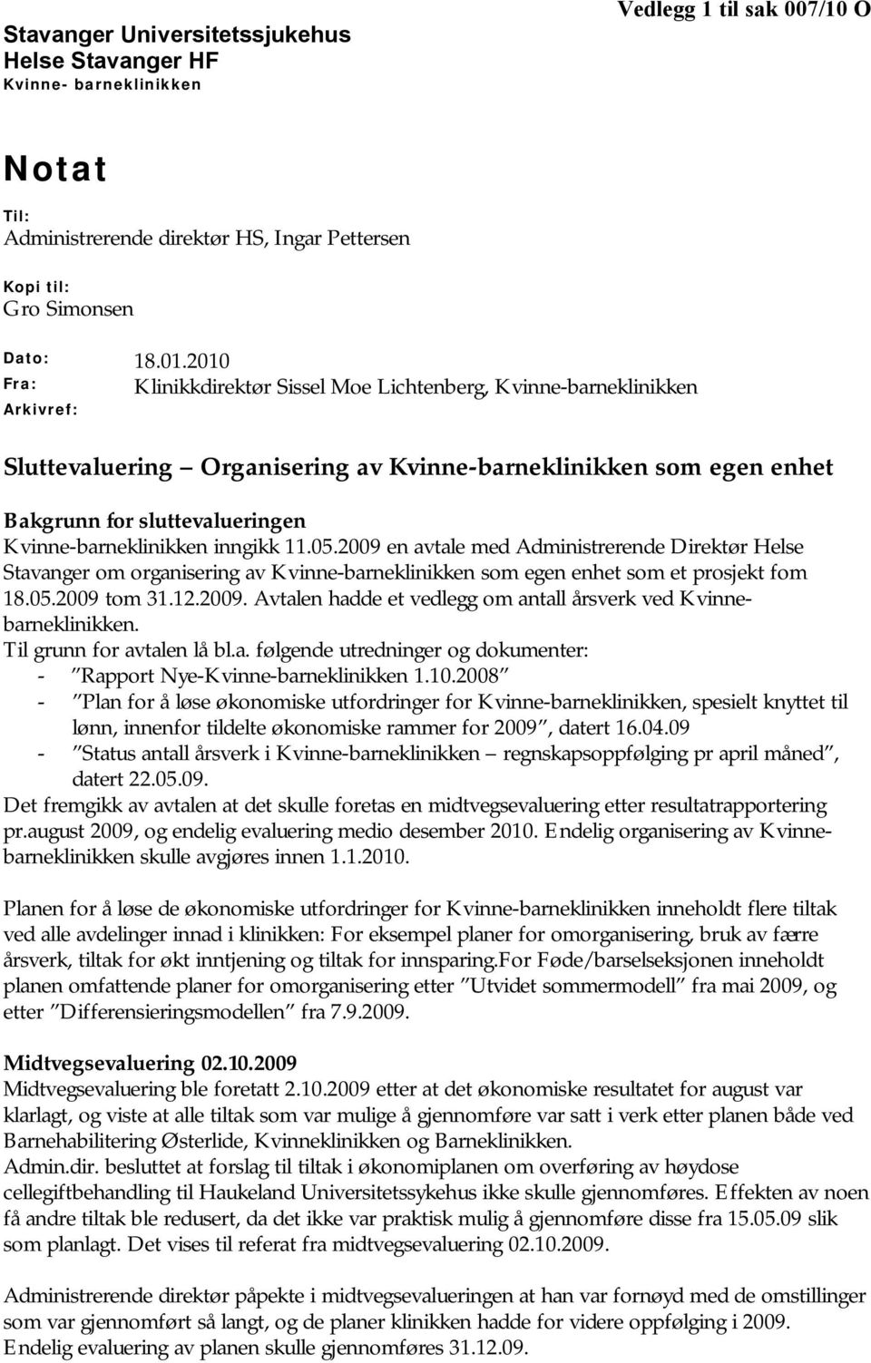 Kvinne-barneklinikken inngikk 11.05.2009 en avtale med Administrerende Direktør Helse Stavanger om organisering av Kvinne-barneklinikken som egen enhet som et prosjekt fom 18.05.2009 tom 31.12.2009. Avtalen hadde et vedlegg om antall årsverk ved Kvinnebarneklinikken.