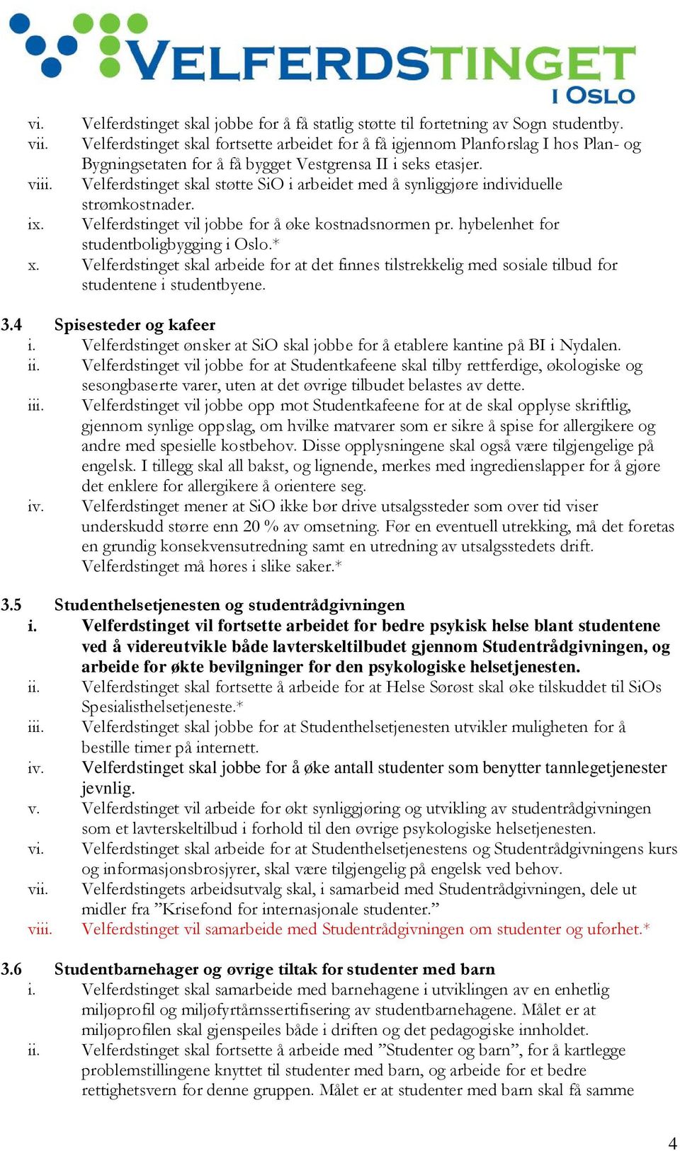 Velferdstinget skal støtte SiO i arbeidet med å synliggjøre individuelle strømkostnader. Velferdstinget vil jobbe for å øke kostnadsnormen pr. hybelenhet for studentboligbygging i Oslo.* x.