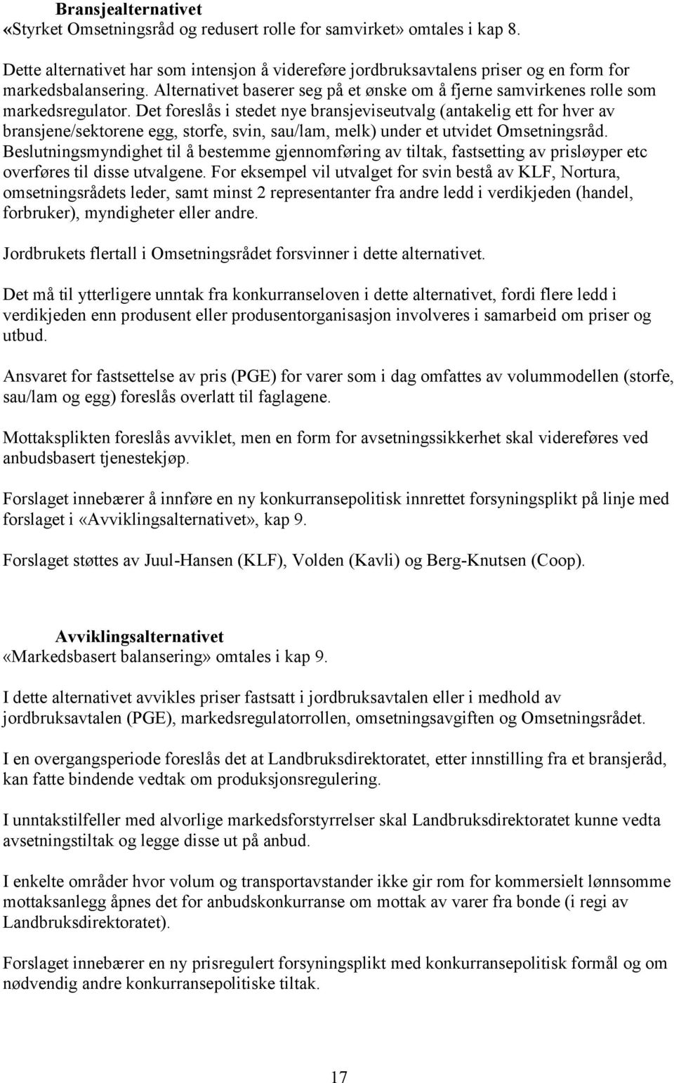 Det foreslås i stedet nye bransjeviseutvalg (antakelig ett for hver av bransjene/sektorene egg, storfe, svin, sau/lam, melk) under et utvidet Omsetningsråd.