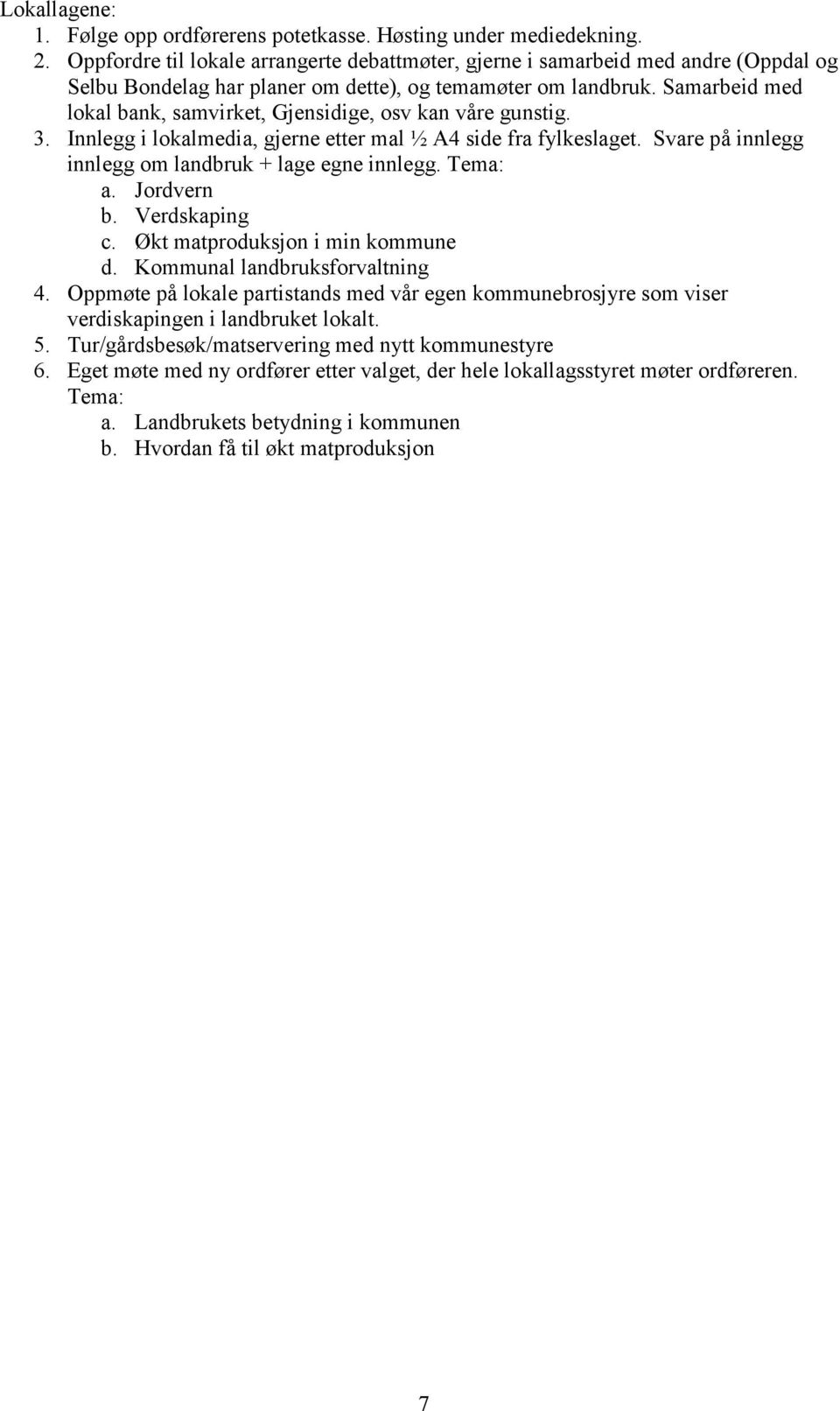 Samarbeid med lokal bank, samvirket, Gjensidige, osv kan våre gunstig. 3. Innlegg i lokalmedia, gjerne etter mal ½ A4 side fra fylkeslaget. Svare på innlegg innlegg om landbruk + lage egne innlegg.