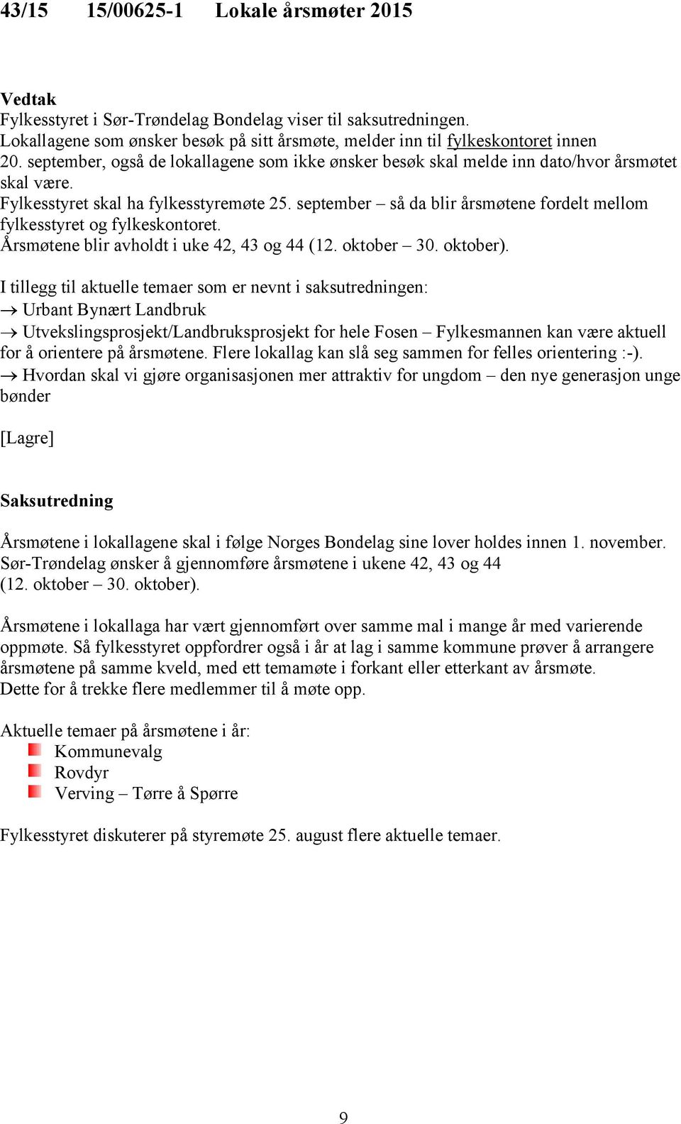 september så da blir årsmøtene fordelt mellom fylkesstyret og fylkeskontoret. Årsmøtene blir avholdt i uke 42, 43 og 44 (12. oktober 30. oktober).