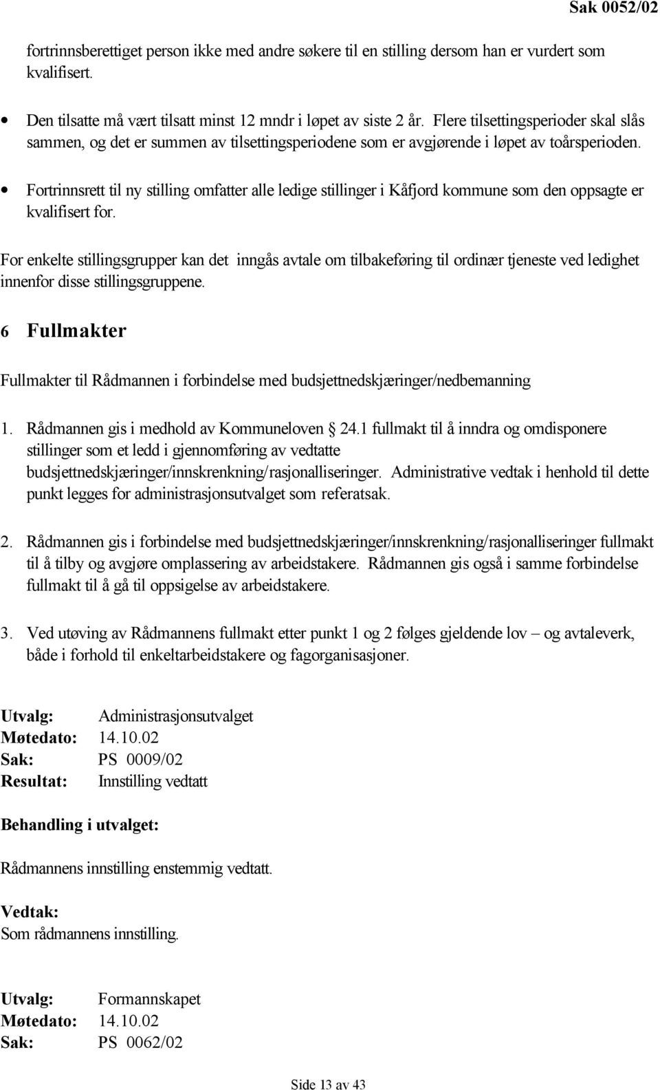 Fortrinnsrett til ny stilling omfatter alle ledige stillinger i Kåfjord kommune som den oppsagte er kvalifisert for.