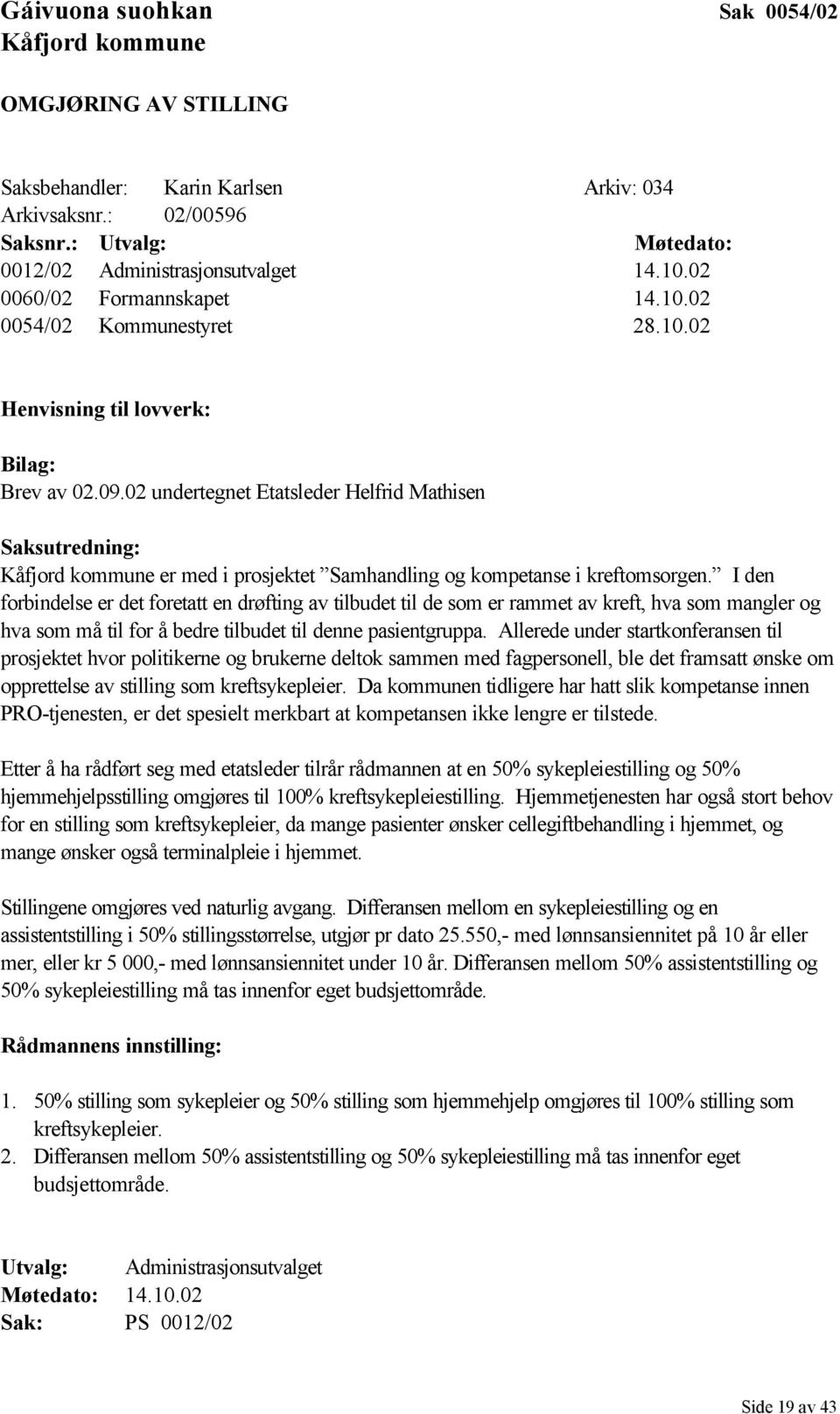 02 undertegnet Etatsleder Helfrid Mathisen Saksutredning: Kåfjord kommune er med i prosjektet Samhandling og kompetanse i kreftomsorgen.