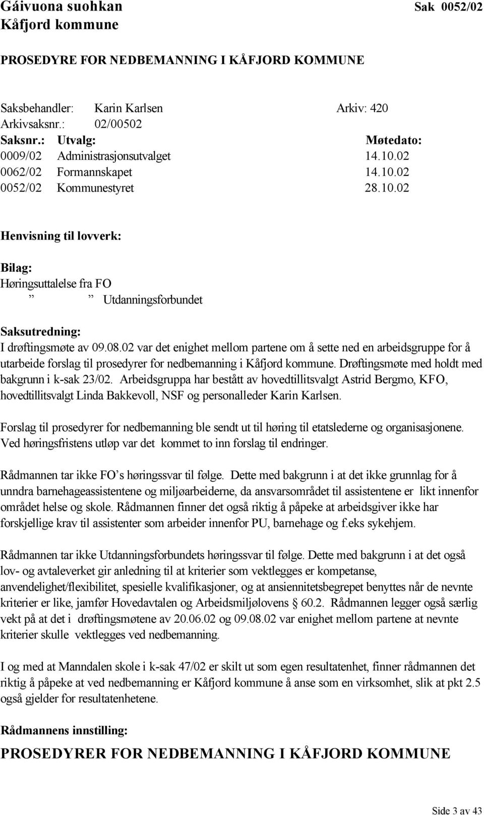 08.02 var det enighet mellom partene om å sette ned en arbeidsgruppe for å utarbeide forslag til prosedyrer for nedbemanning i Kåfjord kommune. Drøftingsmøte med holdt med bakgrunn i k-sak 23/02.