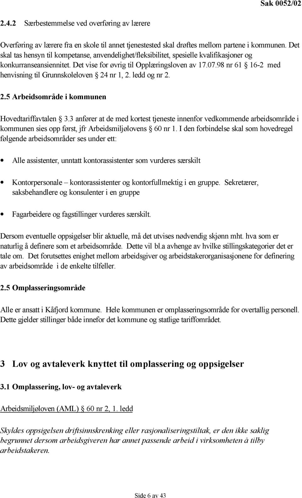 98 nr 61 16-2 med henvisning til Grunnskoleloven 24 nr 1, 2. ledd og nr 2. 2.5 Arbeidsområde i kommunen Hovedtariffavtalen 3.
