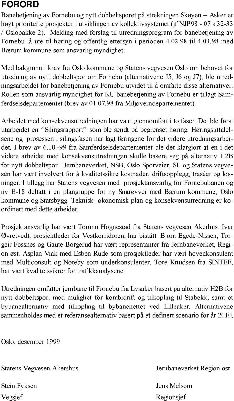 Med bakgrunn i krav fra Oslo kommune og Statens vegvesen Oslo om behovet for utredning av nytt dobbeltspor om Fornebu (alternativene J5, J6 og J7), ble utredningsarbeidet for banebetjening av Fornebu