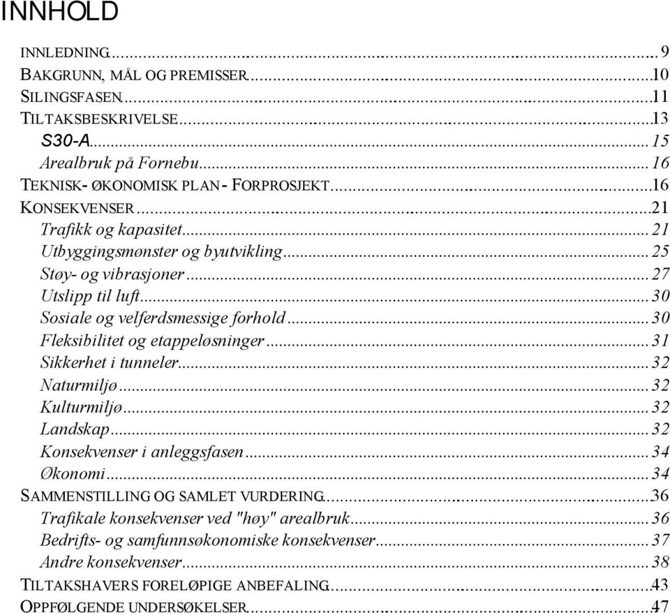 ..30 Fleksibilitet og etappeløsninger...31 Sikkerhet i tunneler...32 Naturmiljø...32 Kulturmiljø...32 Landskap...32 Konsekvenser i anleggsfasen...34 Økonomi...34 SAMMENSTILLING OG SAMLET VURDERING.