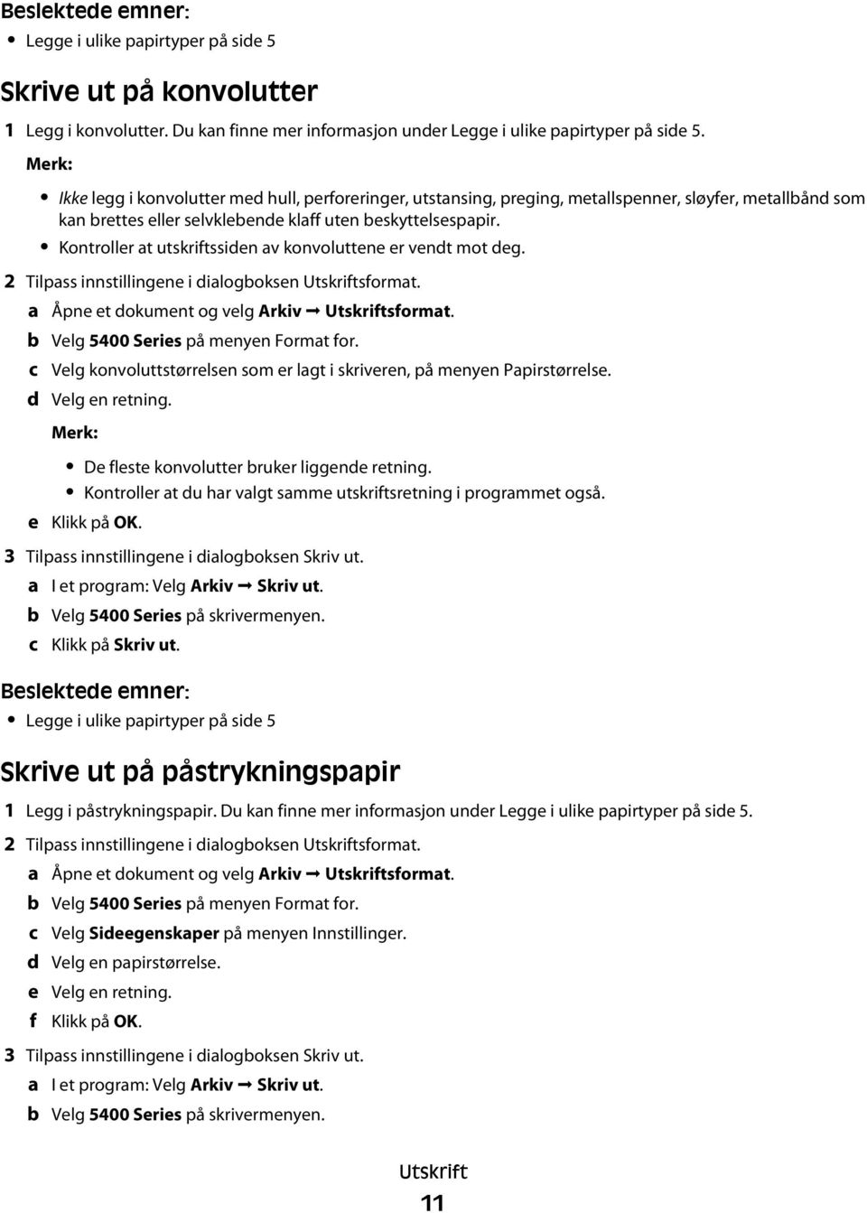 Kontroller at utskriftssiden av konvoluttene er vendt mot deg. 2 Tilpass innstillingene i dialogboksen Utskriftsformat. a b c d Åpne et dokument og velg Arkiv Utskriftsformat.