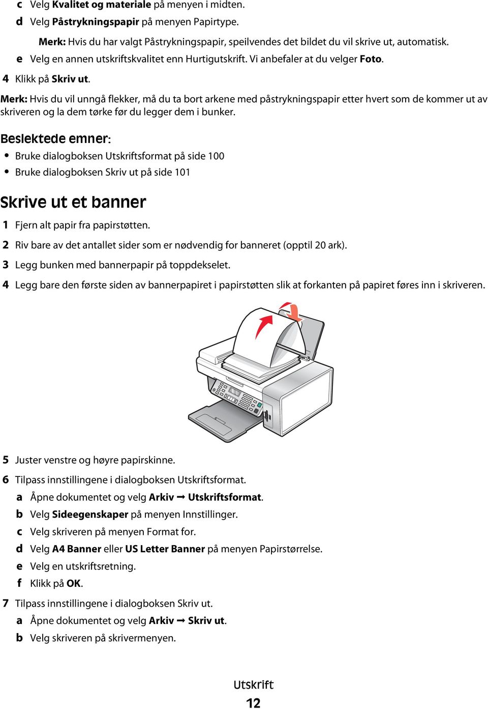 Merk: Hvis du vil unngå flekker, må du ta bort arkene med påstrykningspapir etter hvert som de kommer ut av skriveren og la dem tørke før du legger dem i bunker.