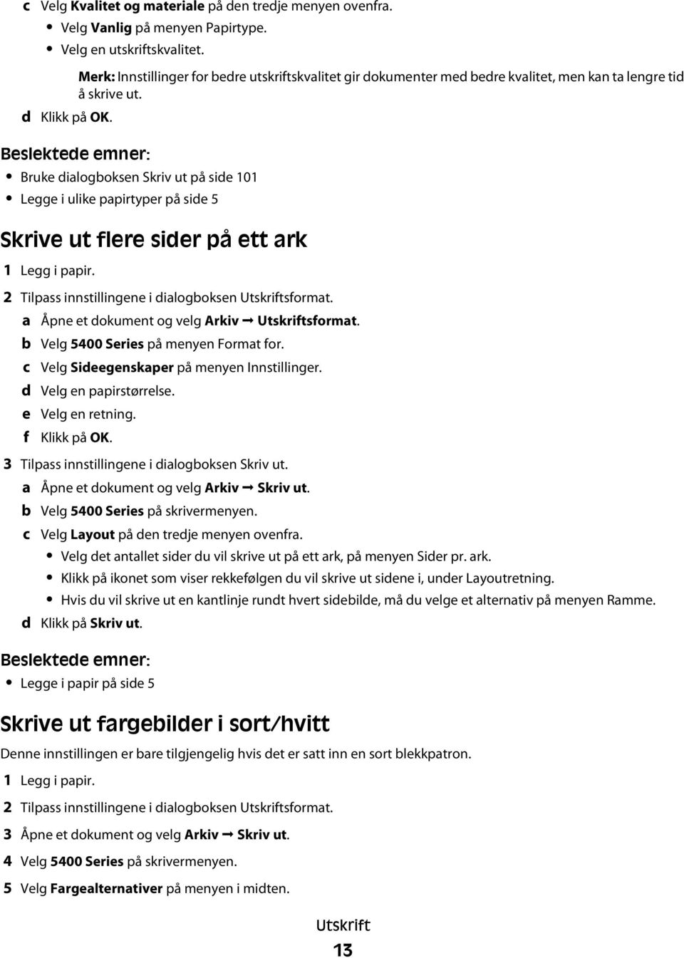 Bruke dialogboksen Skriv ut på side 101 Legge i ulike papirtyper på side 5 Skrive ut flere sider på ett ark 1 Legg i papir. 2 Tilpass innstillingene i dialogboksen Utskriftsformat.