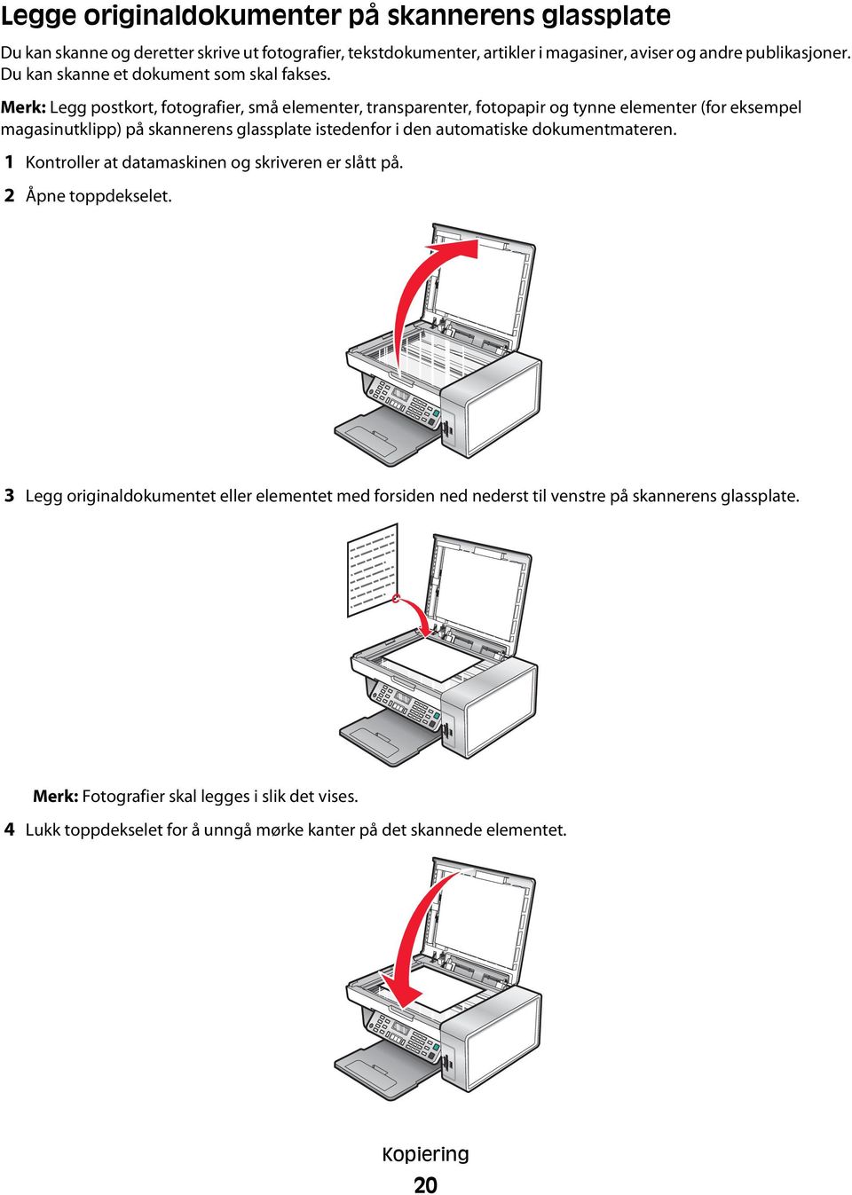 Merk: Legg postkort, fotografier, små elementer, transparenter, fotopapir og tynne elementer (for eksempel magasinutklipp) på skannerens glassplate istedenfor i den automatiske