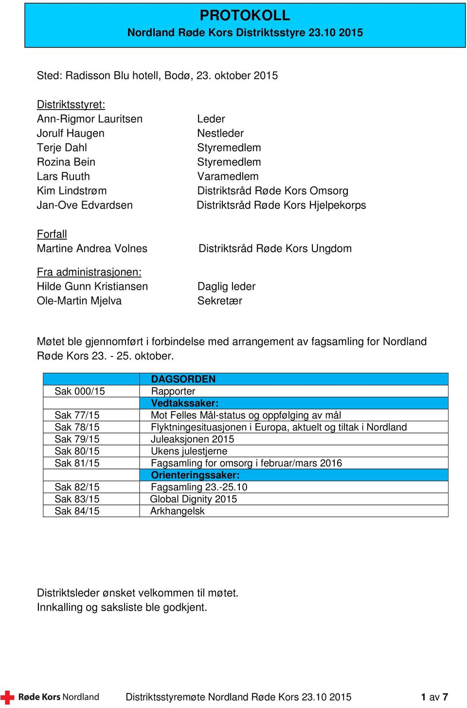 Kristiansen Ole-Martin Mjelva Leder Nestleder Styremedlem Styremedlem Varamedlem Distriktsråd Røde Kors Omsorg Distriktsråd Røde Kors Hjelpekorps Distriktsråd Røde Kors Ungdom Daglig leder Sekretær