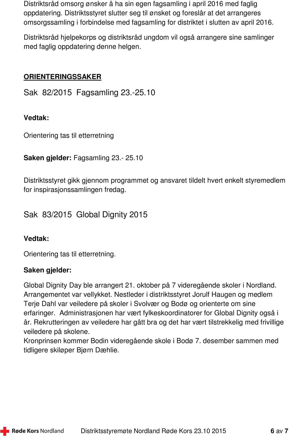 Distriktsråd hjelpekorps og distriktsråd ungdom vil også arrangere sine samlinger med faglig oppdatering denne helgen. ORIENTERINGSSAKER Sak 82/2015 Fagsamling 23.-25.