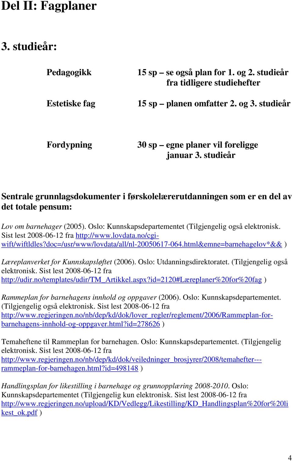 Oslo: Kunnskapsdepartementet (Tilgjengelig også elektronisk. Sist lest 2008-06-12 fra http://www.lovdata.no/cgiwift/wiftldles?doc=/usr/www/lovdata/all/nl-20050617-064.