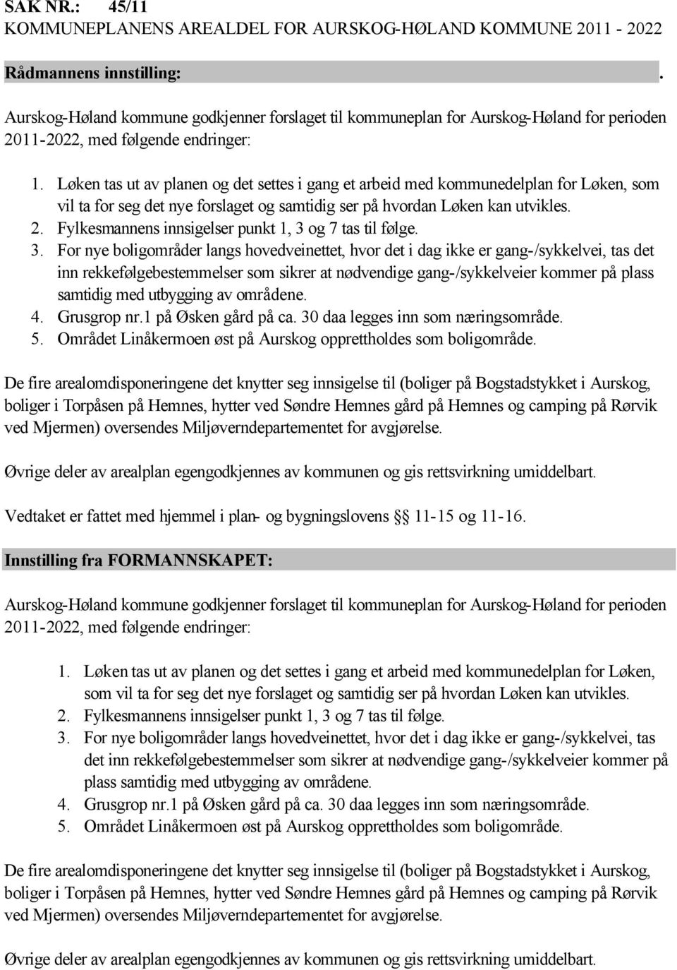 Løken tas ut av planen og det settes i gang et arbeid med kommunedelplan for Løken, som vil ta for seg det nye forslaget og samtidig ser på hvordan Løken kan utvikles. 2.