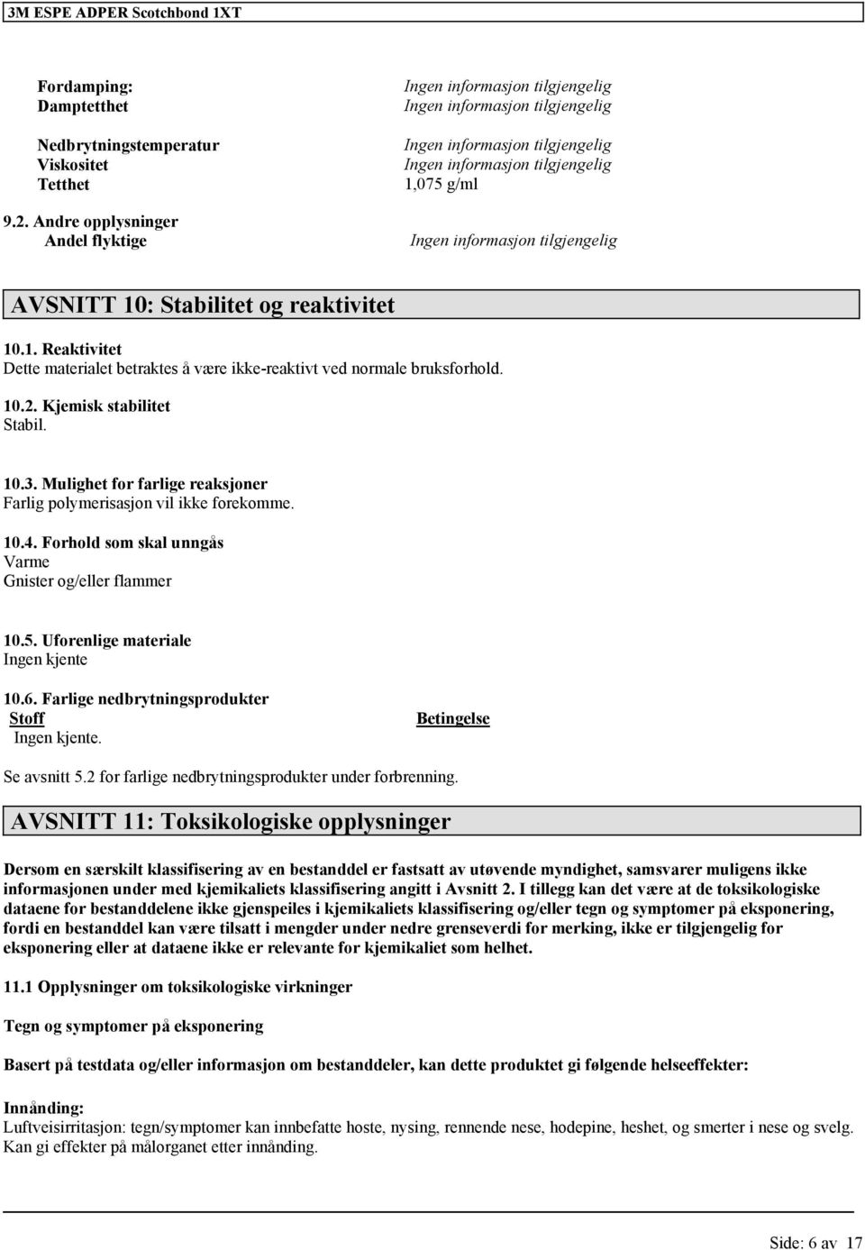 Uforenlige materiale Ingen kjente 10.6. Farlige nedbrytningsprodukter Stoff Ingen kjente. Betingelse Se avsnitt 5.2 for farlige nedbrytningsprodukter under forbrenning.