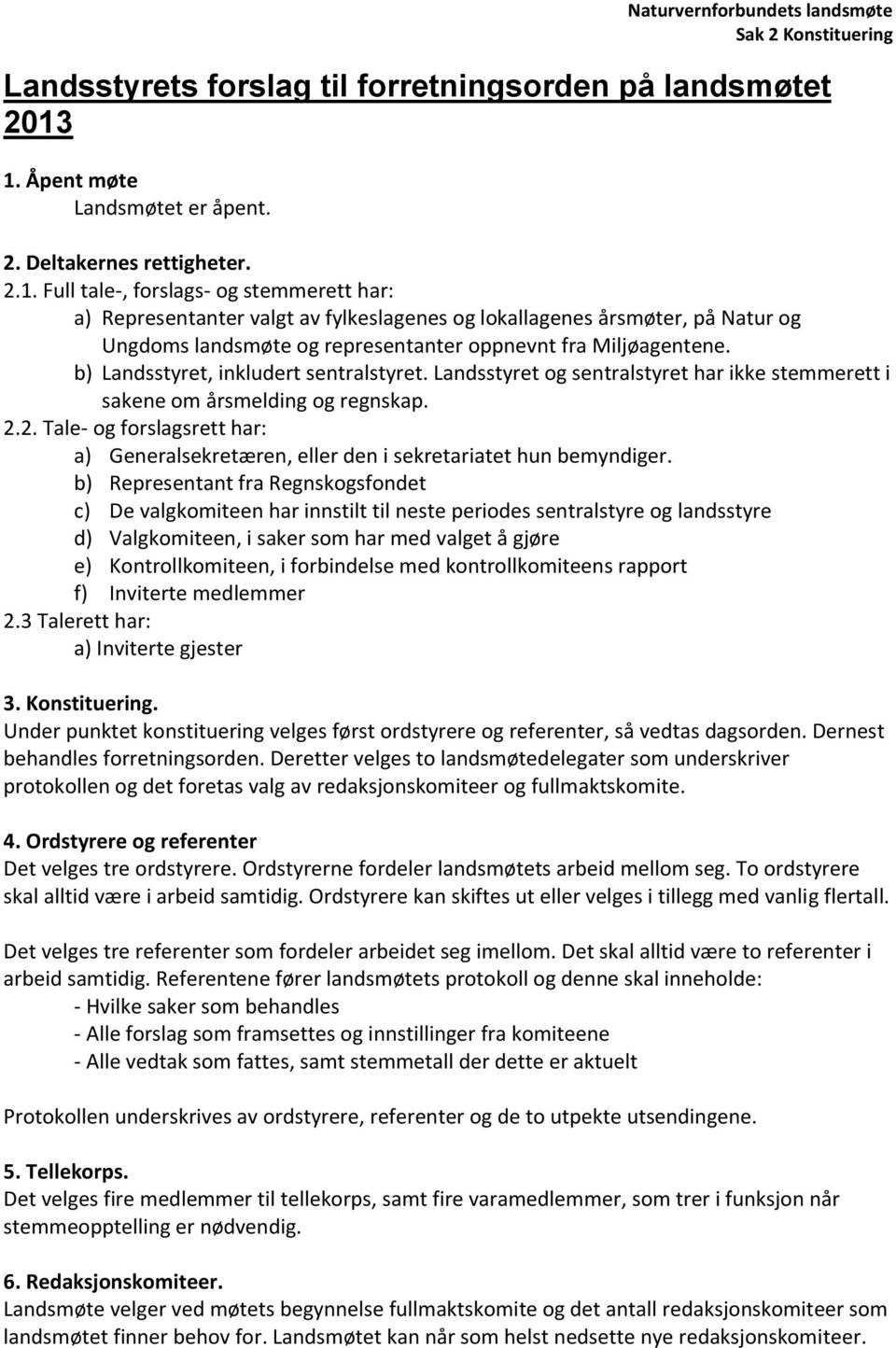 b) Landsstyret, inkludert sentralstyret. Landsstyret og sentralstyret har ikke stemmerett i sakene om årsmelding og regnskap. 2.