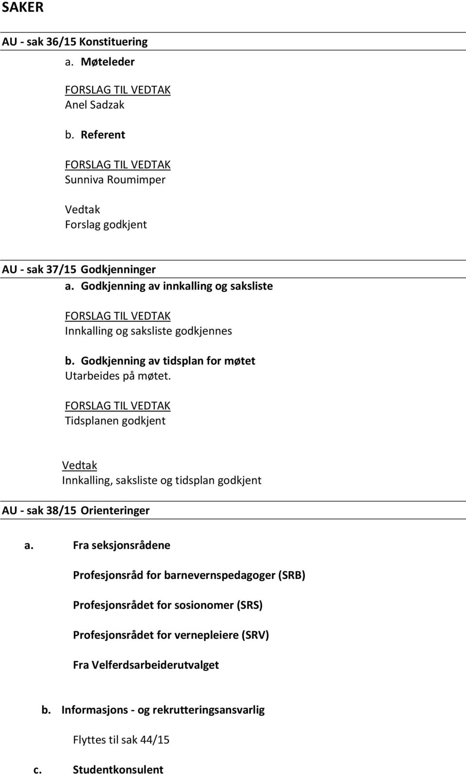 Tidsplanen godkjent Vedtak Innkalling, saksliste og tidsplan godkjent AU - sak 38/15 Orienteringer a.