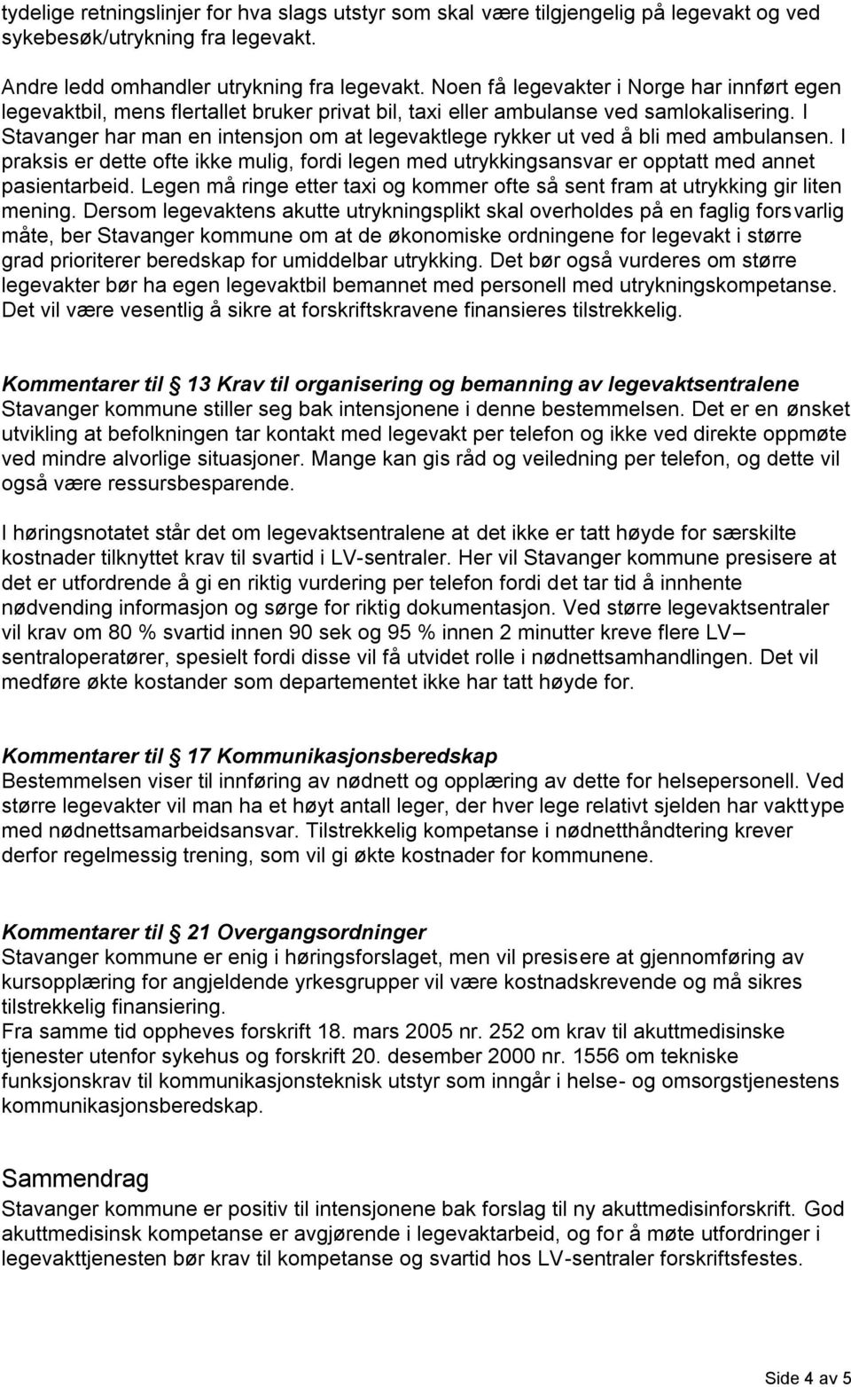 I Stavanger har man en intensjon om at legevaktlege rykker ut ved å bli med ambulansen. I praksis er dette ofte ikke mulig, fordi legen med utrykkingsansvar er opptatt med annet pasientarbeid.