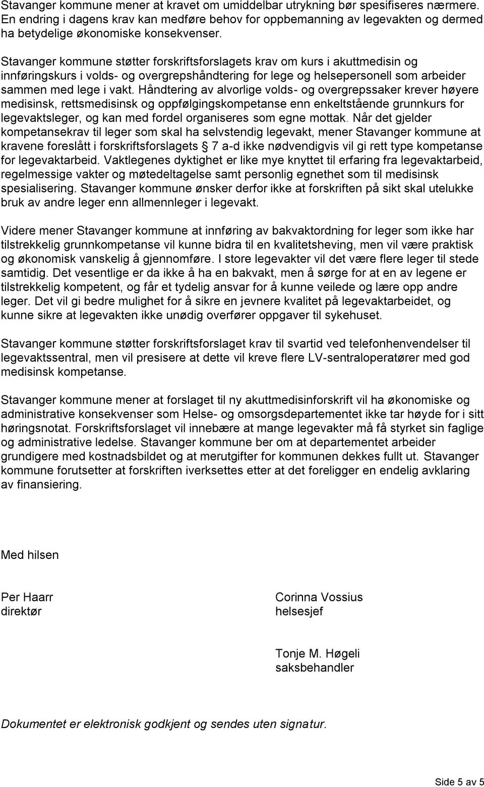Stavanger kommune støtter forskriftsforslagets krav om kurs i akuttmedisin og innføringskurs i volds- og overgrepshåndtering for lege og helsepersonell som arbeider sammen med lege i vakt.