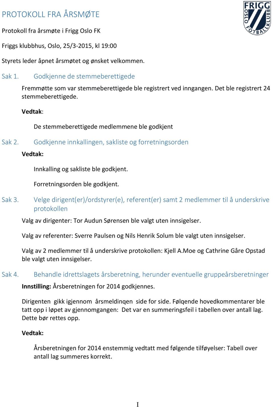 Godkjenne innkallingen, sakliste og forretningsorden Innkalling og sakliste ble godkjent. Forretningsorden ble godkjent. Sak 3.