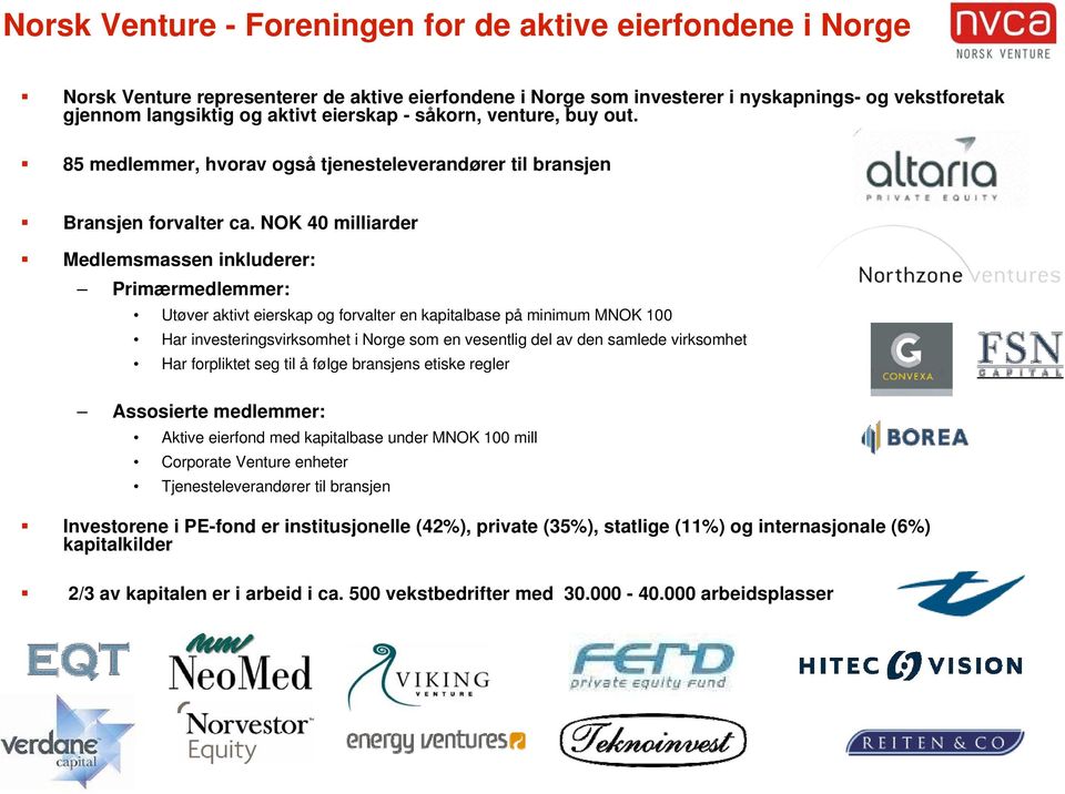 NOK 40 milliarder Medlemsmassen inkluderer: Primærmedlemmer: Utøver aktivt eierskap og forvalter en kapitalbase på minimum MNOK 100 Har investeringsvirksomhet i Norge som en vesentlig del av den