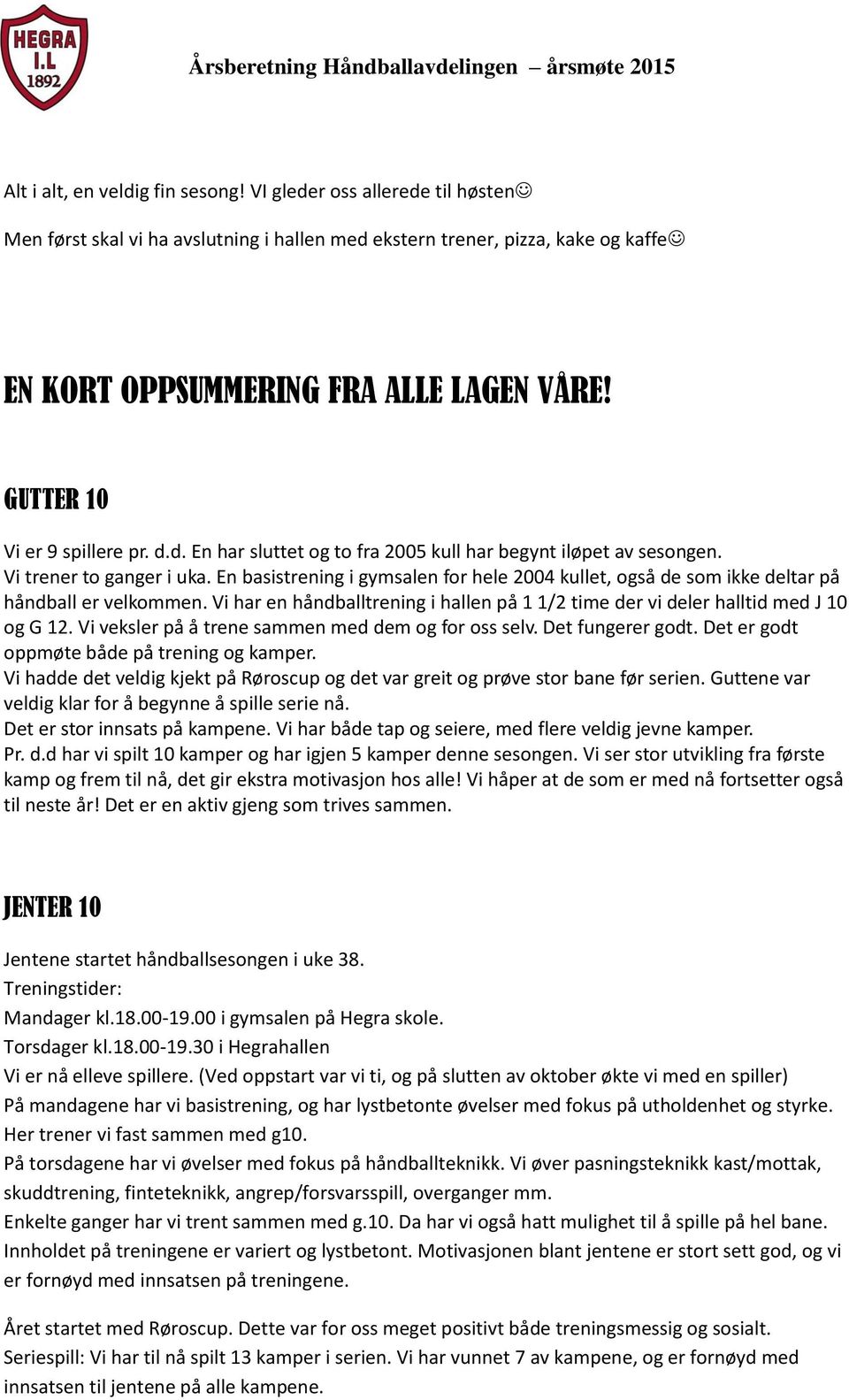 En basistrening i gymsalen for hele 2004 kullet, også de som ikke deltar på håndball er velkommen. Vi har en håndballtrening i hallen på 1 1/2 time der vi deler halltid med J 10 og G 12.