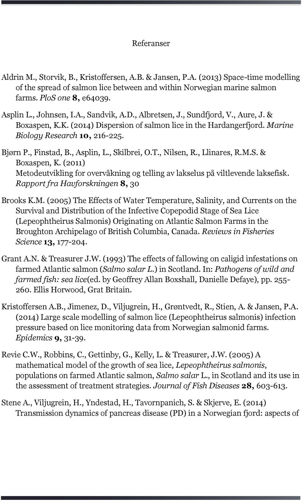 , Finstad, B., Asplin, L., Skilbrei, O.T., Nilsen, R., Llinares, R.M.S. & Boxaspen, K. (2011) Metodeutvikling for overvåkning og telling av lakselus på viltlevende laksefisk.