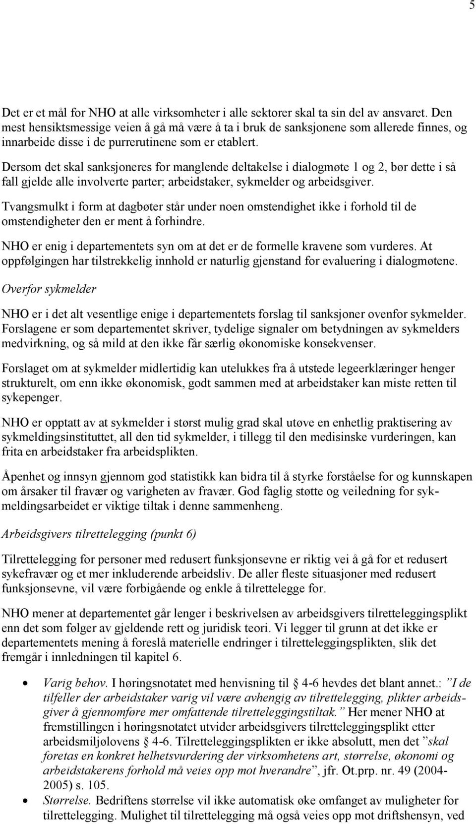 Dersom det skal sanksjoneres for manglende deltakelse i dialogmøte 1 og 2, bør dette i så fall gjelde alle involverte parter; arbeidstaker, sykmelder og arbeidsgiver.