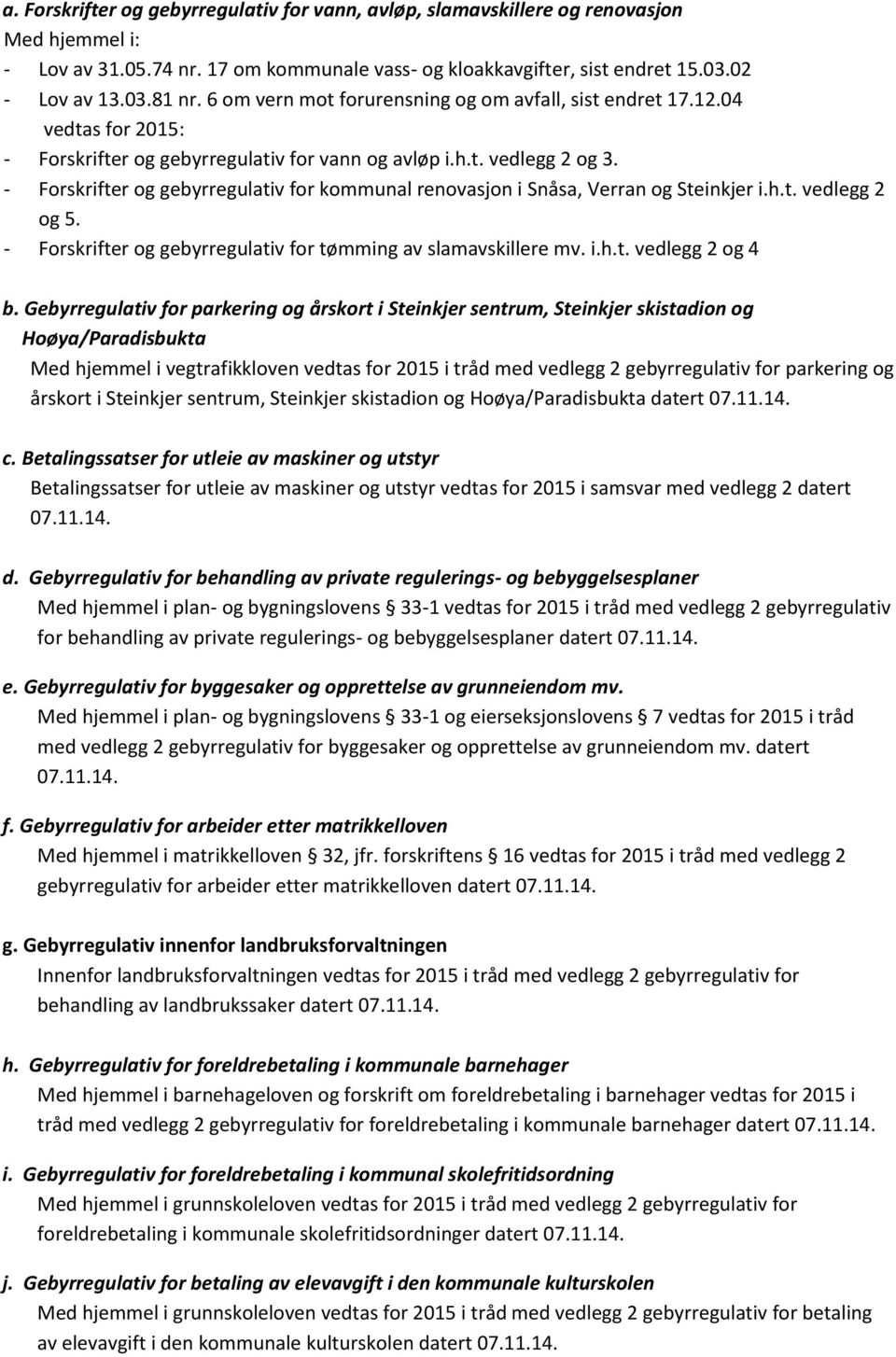 - Forskrifter og gebyrregulativ for kommunal renovasjon i Snåsa, Verran og Steinkjer i.h.t. vedlegg 2 og 5. - Forskrifter og gebyrregulativ for tømming av slamavskillere mv. i.h.t. vedlegg 2 og 4 b.