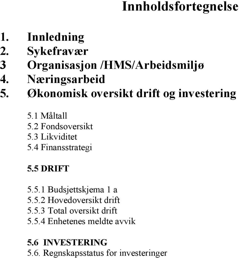 3 Likviditet 5.4 Finansstrategi 5.5 DRIFT 5.5.1 Budsjettskjema 1 a 5.5.2 Hovedoversikt drift 5.