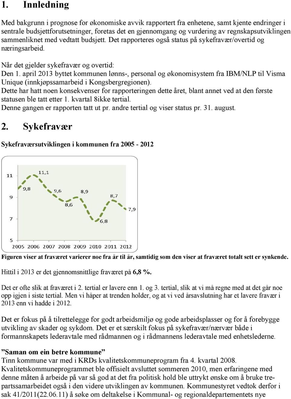april byttet kommunen lønns-, personal og økonomisystem fra IBM/NLP til Visma Unique (innkjøpssamarbeid i Kongsbergregionen).