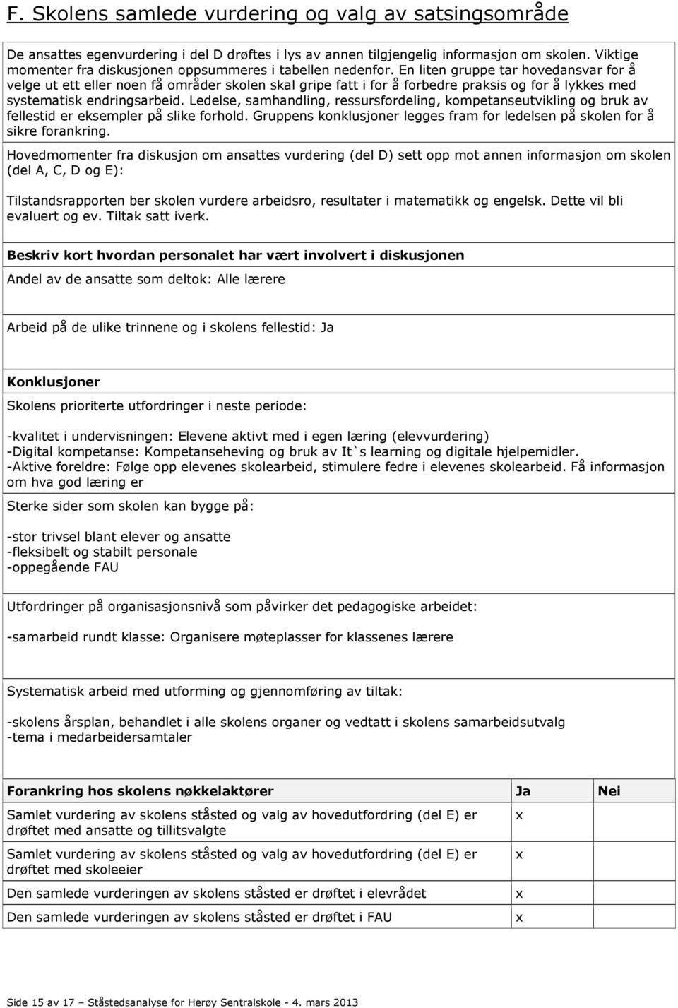 En liten gruppe tar hovedansvar for å velge ut ett eller noen få områder skolen skal gripe fatt i for å forbedre praksis og for å lykkes med systematisk endringsarbeid.