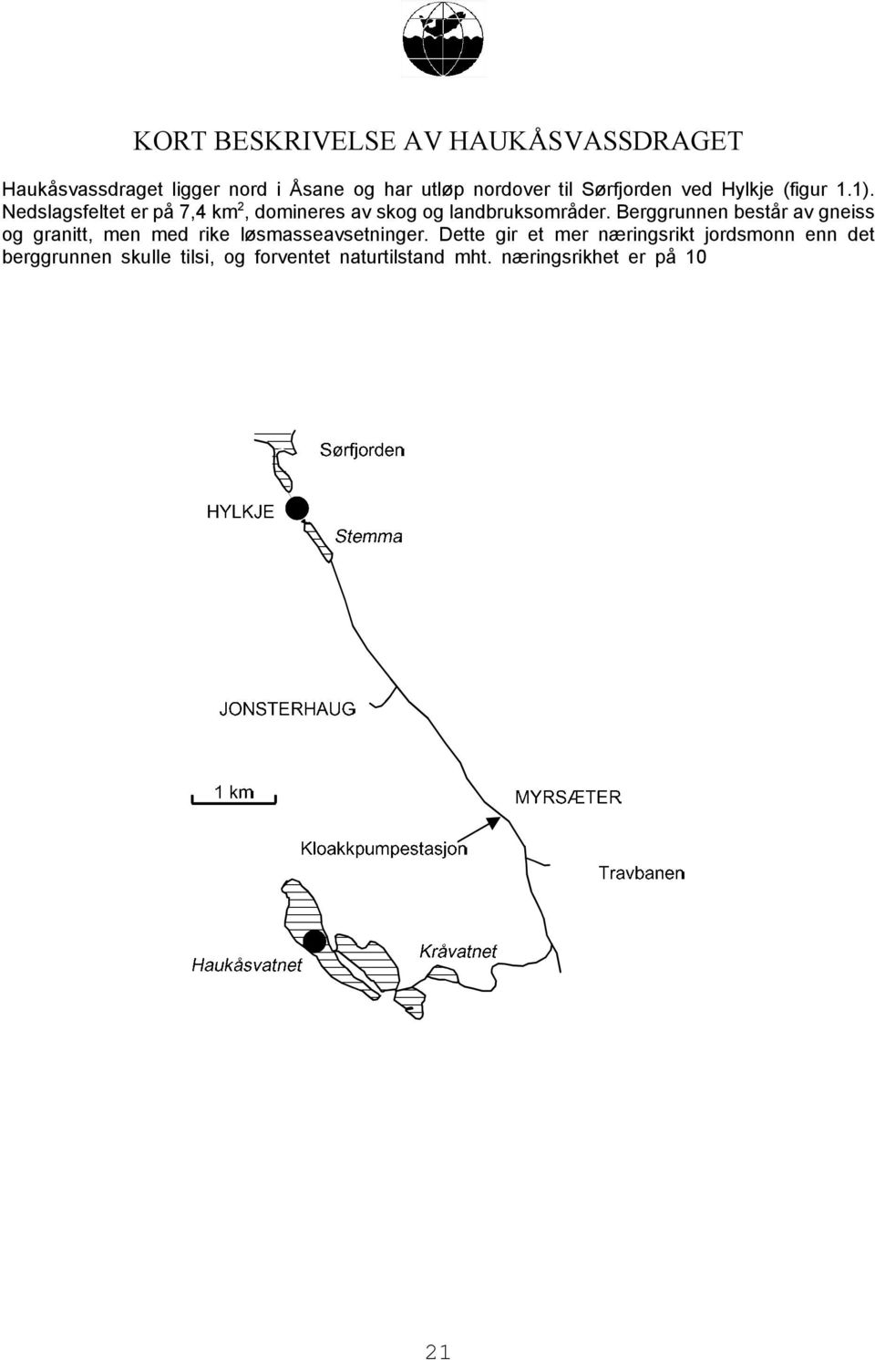 Dette gir et mer næringsrikt jordsmonn enn det berggrunnen skulle tilsi, og forventet naturtilstand mht. næringsrikhet er på 10 :g fosfor pr. liter.